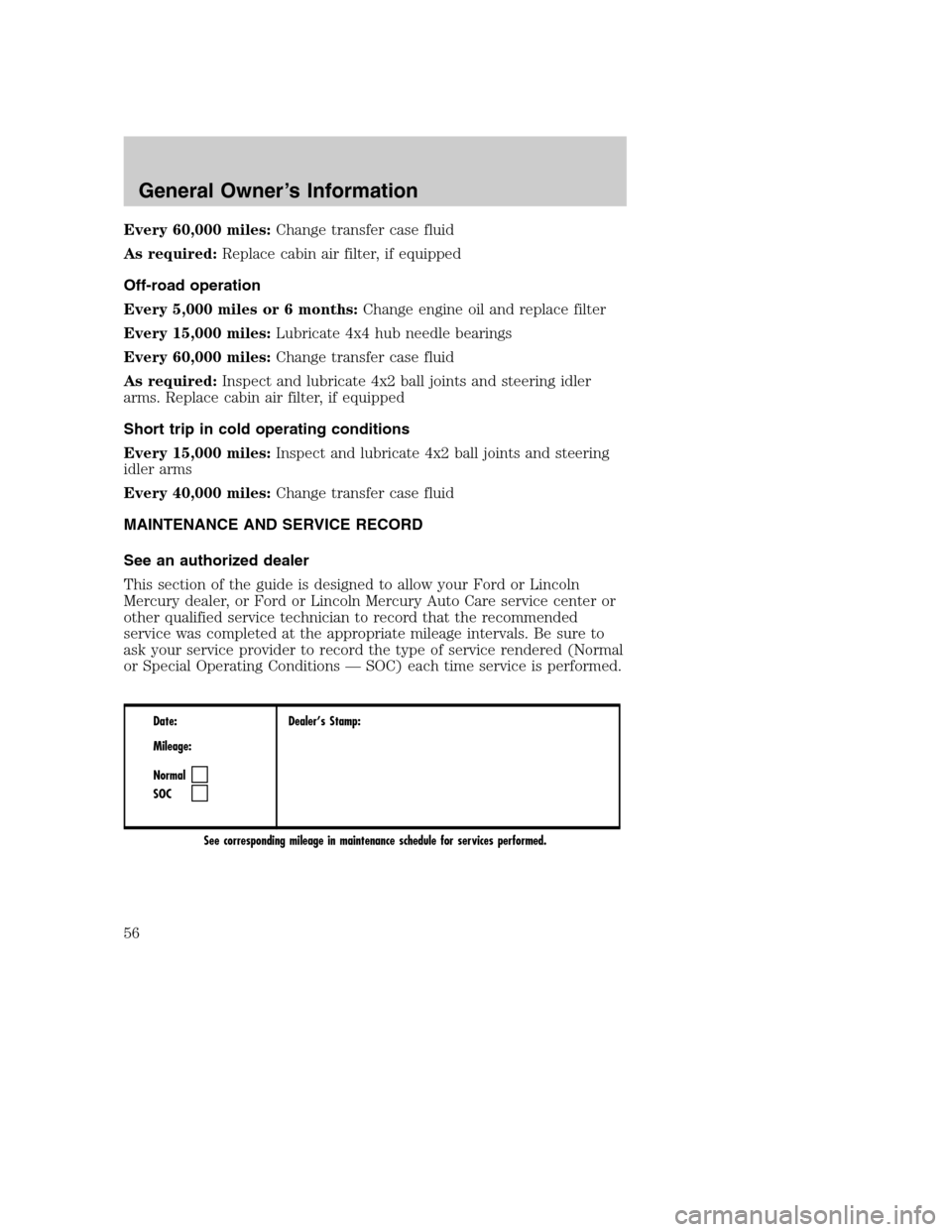 FORD SUPER DUTY 2004 1.G Diesel Supplement Manual Every 60,000 miles:Change transfer case fluid
As required:Replace cabin air filter, if equipped
Off-road operation
Every 5,000 miles or 6 months:Change engine oil and replace filter
Every 15,000 miles FORD SUPER DUTY 2004 1.G Diesel Supplement Manual Every 60,000 miles:Change transfer case fluid
As required:Replace cabin air filter, if equipped
Off-road operation
Every 5,000 miles or 6 months:Change engine oil and replace filter
Every 15,000 miles