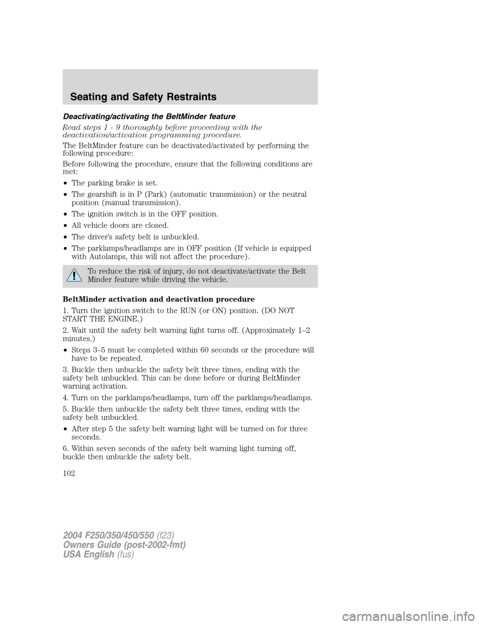 FORD SUPER DUTY 2004 1.G Owners Manual Deactivating/activating the BeltMinder feature
Read steps1-9thoroughly before proceeding with the
deactivation/activation programming procedure.
The BeltMinder feature can be deactivated/activated by FORD SUPER DUTY 2004 1.G Owners Manual Deactivating/activating the BeltMinder feature
Read steps1-9thoroughly before proceeding with the
deactivation/activation programming procedure.
The BeltMinder feature can be deactivated/activated by