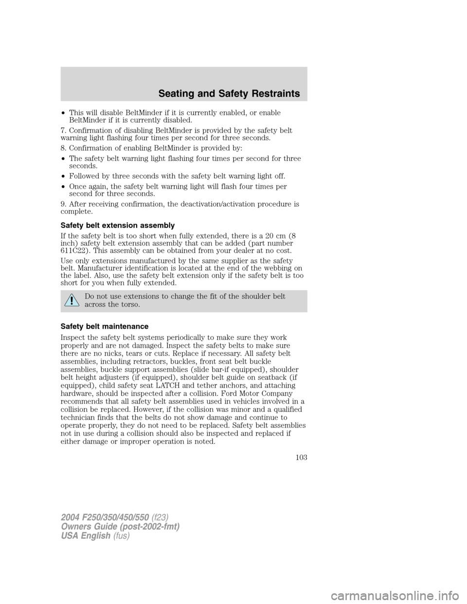 FORD SUPER DUTY 2004 1.G Owners Manual •This will disable BeltMinder if it is currently enabled, or enable
BeltMinder if it is currently disabled.
7. Confirmation of disabling BeltMinder is provided by the safety belt
warning light flash FORD SUPER DUTY 2004 1.G Owners Manual •This will disable BeltMinder if it is currently enabled, or enable
BeltMinder if it is currently disabled.
7. Confirmation of disabling BeltMinder is provided by the safety belt
warning light flash