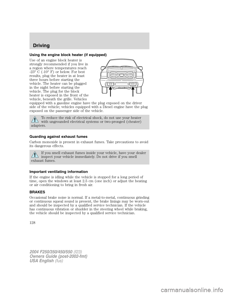 FORD SUPER DUTY 2004 1.G Owners Manual Using the engine block heater (if equipped)
Use of an engine block heater is
strongly recommended if you live in
a region where temperatures reach
-23°C (-10°F) or below. For best
results, plug the FORD SUPER DUTY 2004 1.G Owners Manual Using the engine block heater (if equipped)
Use of an engine block heater is
strongly recommended if you live in
a region where temperatures reach
-23°C (-10°F) or below. For best
results, plug the