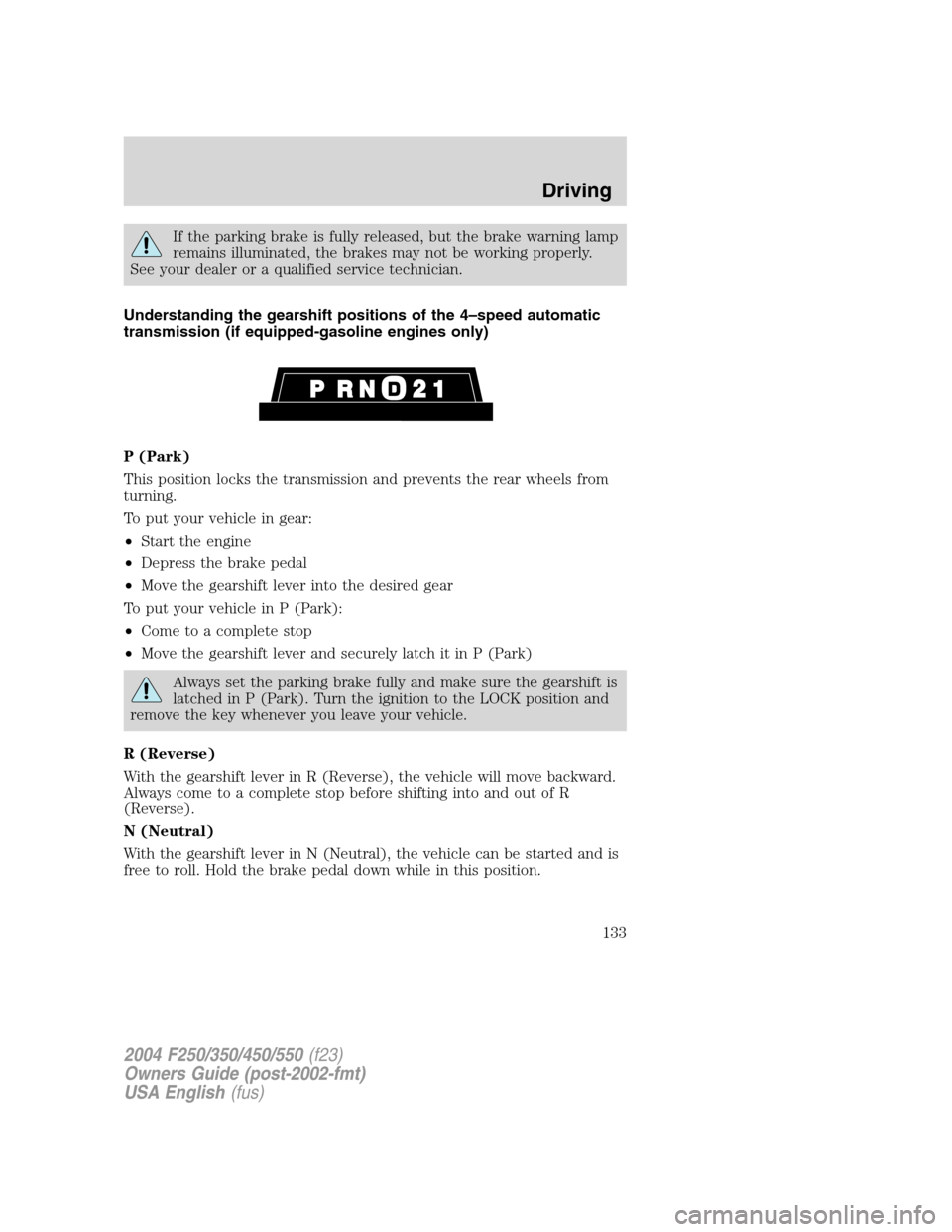 FORD SUPER DUTY 2004 1.G Owners Manual If the parking brake is fully released, but the brake warning lamp
remains illuminated, the brakes may not be working properly.
See your dealer or a qualified service technician.
Understanding the gea FORD SUPER DUTY 2004 1.G Owners Manual If the parking brake is fully released, but the brake warning lamp
remains illuminated, the brakes may not be working properly.
See your dealer or a qualified service technician.
Understanding the gea