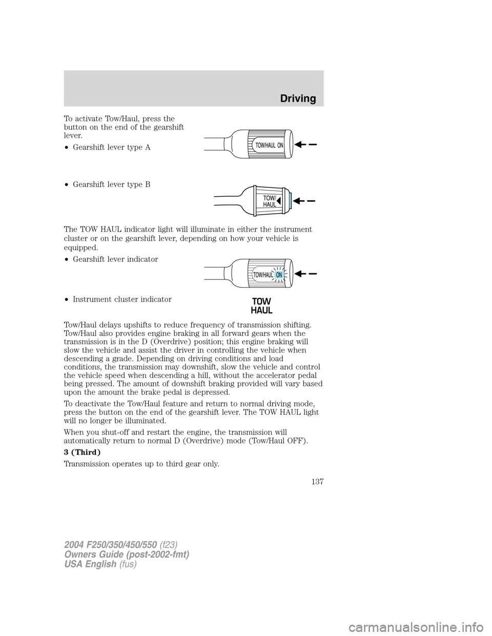 FORD SUPER DUTY 2004 1.G Owners Manual To activate Tow/Haul, press the
button on the end of the gearshift
lever.
•Gearshift lever type A
•Gearshift lever type B
The TOW HAUL indicator light will illuminate in either the instrument
clus FORD SUPER DUTY 2004 1.G Owners Manual To activate Tow/Haul, press the
button on the end of the gearshift
lever.
•Gearshift lever type A
•Gearshift lever type B
The TOW HAUL indicator light will illuminate in either the instrument
clus