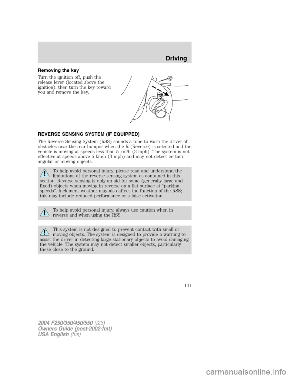 FORD SUPER DUTY 2004 1.G Owners Manual Removing the key
Turn the ignition off, push the
release lever (located above the
ignition), then turn the key toward
you and remove the key.
REVERSE SENSING SYSTEM (IF EQUIPPED)
The Reverse Sensing S FORD SUPER DUTY 2004 1.G Owners Manual Removing the key
Turn the ignition off, push the
release lever (located above the
ignition), then turn the key toward
you and remove the key.
REVERSE SENSING SYSTEM (IF EQUIPPED)
The Reverse Sensing S