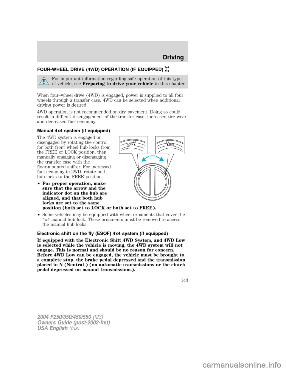 FORD SUPER DUTY 2004 1.G Owners Manual FOUR-WHEEL DRIVE (4WD) OPERATION (IF EQUIPPED)
For important information regarding safe operation of this type
of vehicle, seePreparing to drive your vehiclein this chapter.
When four–wheel drive (4