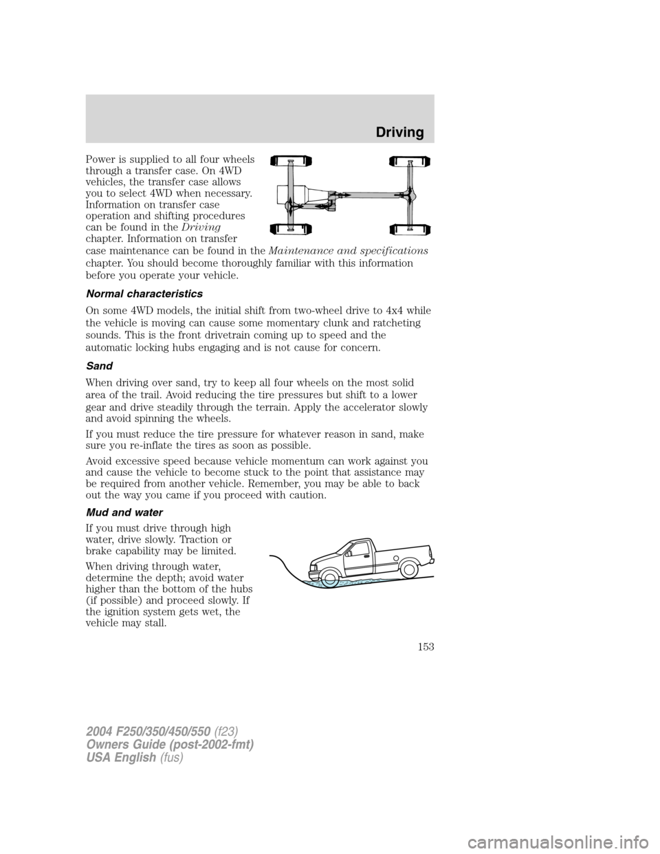 FORD SUPER DUTY 2004 1.G Owners Manual Power is supplied to all four wheels
through a transfer case. On 4WD
vehicles, the transfer case allows
you to select 4WD when necessary.
Information on transfer case
operation and shifting procedures FORD SUPER DUTY 2004 1.G Owners Manual Power is supplied to all four wheels
through a transfer case. On 4WD
vehicles, the transfer case allows
you to select 4WD when necessary.
Information on transfer case
operation and shifting procedures