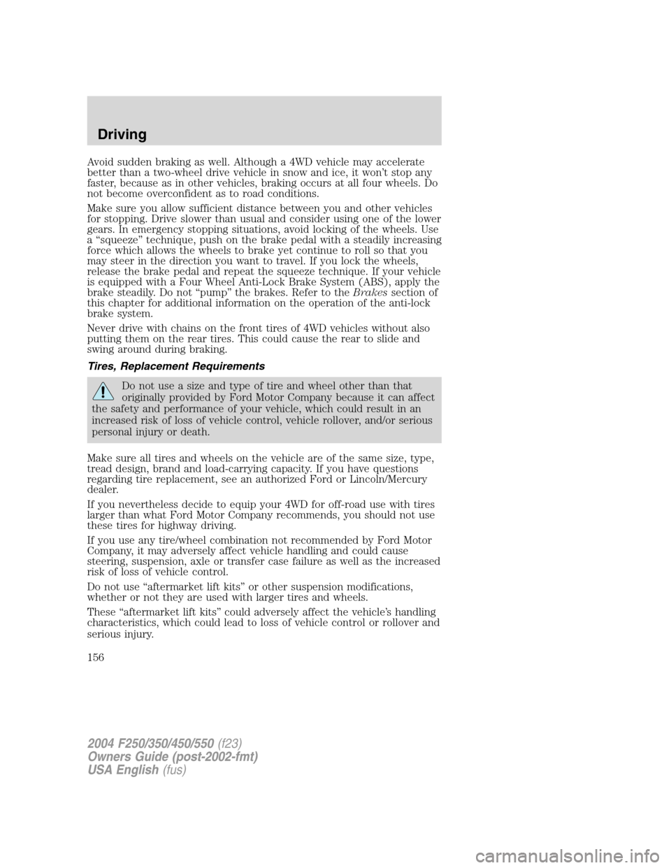 FORD SUPER DUTY 2004 1.G Owners Manual Avoid sudden braking as well. Although a 4WD vehicle may accelerate
better than a two-wheel drive vehicle in snow and ice, it won’t stop any
faster, because as in other vehicles, braking occurs at a FORD SUPER DUTY 2004 1.G Owners Manual Avoid sudden braking as well. Although a 4WD vehicle may accelerate
better than a two-wheel drive vehicle in snow and ice, it won’t stop any
faster, because as in other vehicles, braking occurs at a