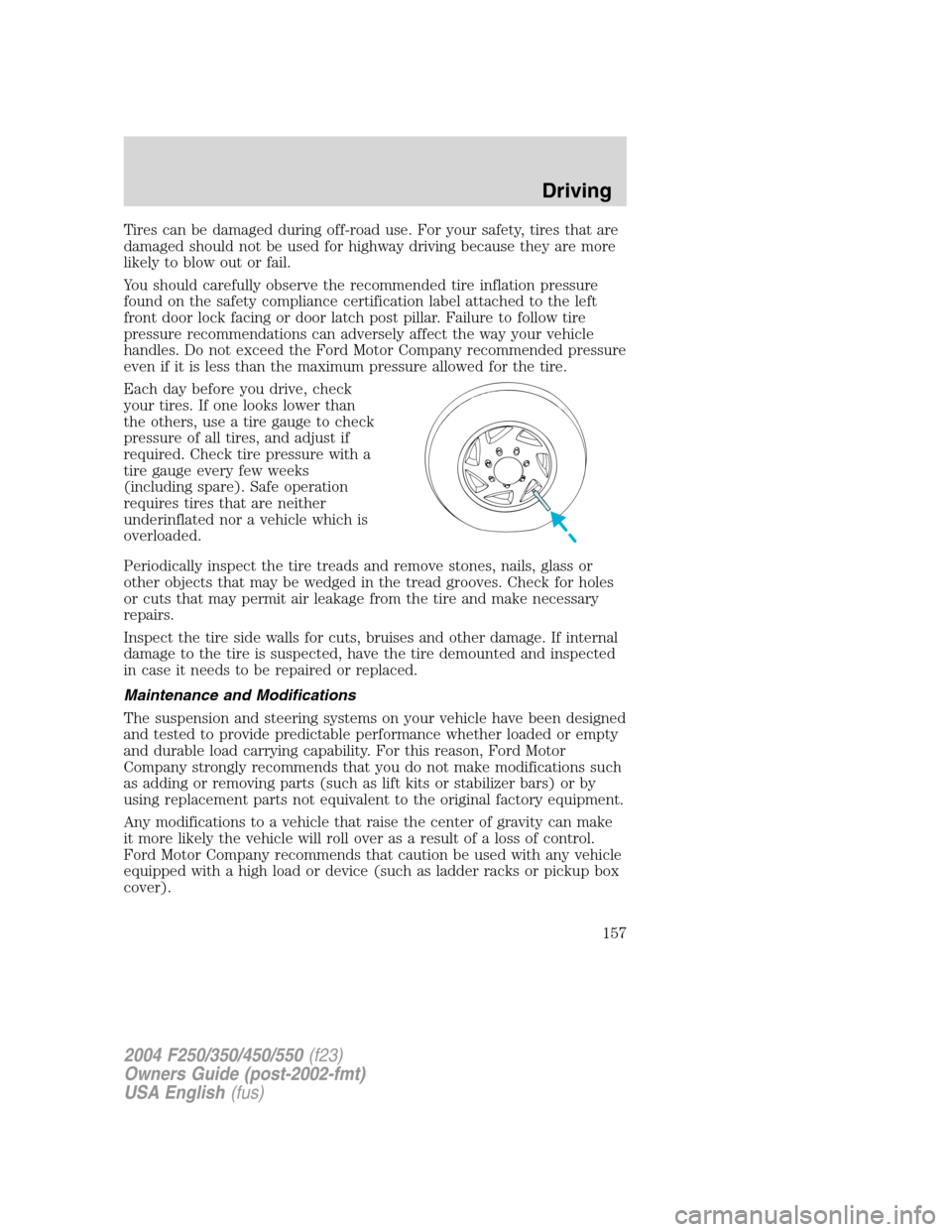FORD SUPER DUTY 2004 1.G Owners Manual Tires can be damaged during off-road use. For your safety, tires that are
damaged should not be used for highway driving because they are more
likely to blow out or fail.
You should carefully observe FORD SUPER DUTY 2004 1.G Owners Manual Tires can be damaged during off-road use. For your safety, tires that are
damaged should not be used for highway driving because they are more
likely to blow out or fail.
You should carefully observe