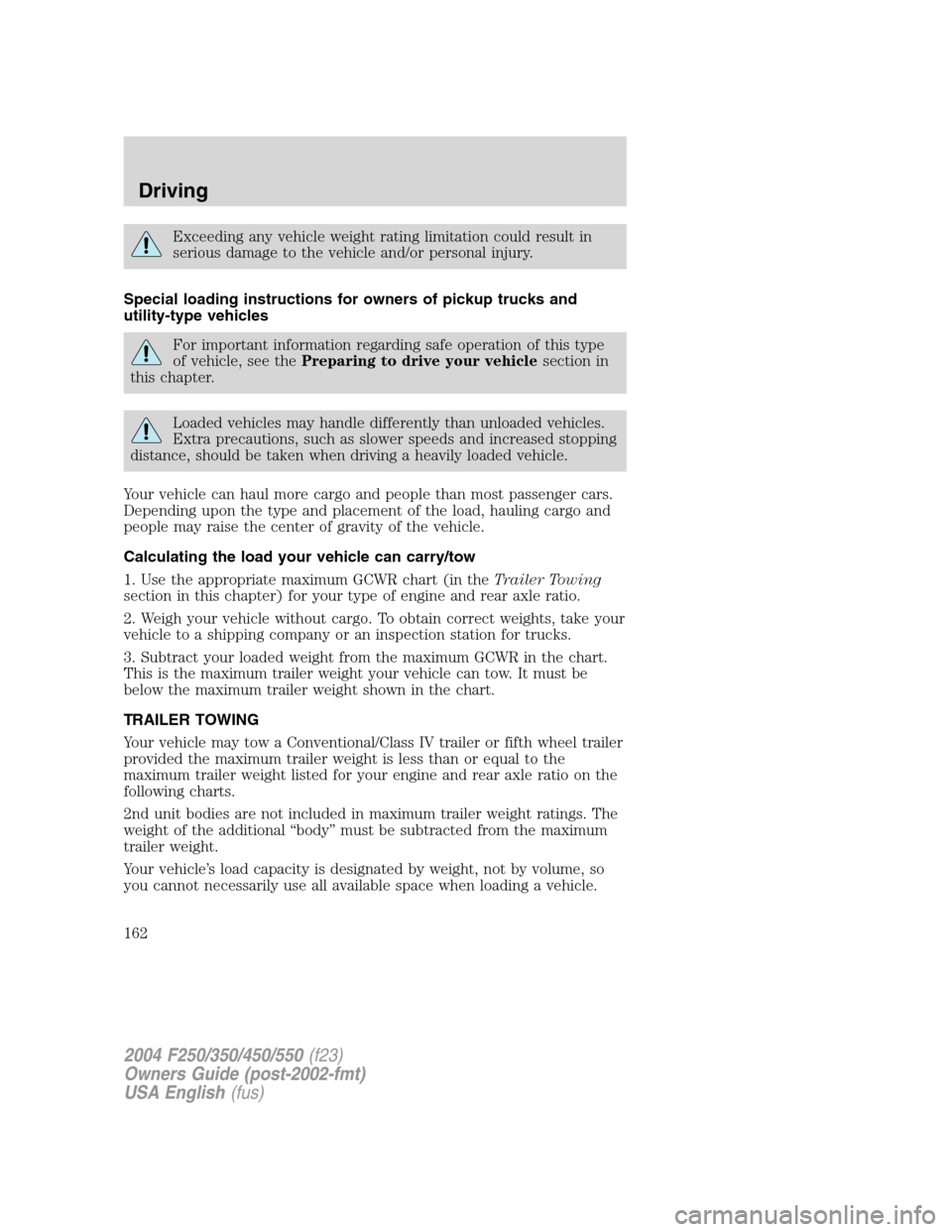 FORD SUPER DUTY 2004 1.G Owners Manual Exceeding any vehicle weight rating limitation could result in
serious damage to the vehicle and/or personal injury.
Special loading instructions for owners of pickup trucks and
utility-type vehicles
FORD SUPER DUTY 2004 1.G Owners Manual Exceeding any vehicle weight rating limitation could result in
serious damage to the vehicle and/or personal injury.
Special loading instructions for owners of pickup trucks and
utility-type vehicles
