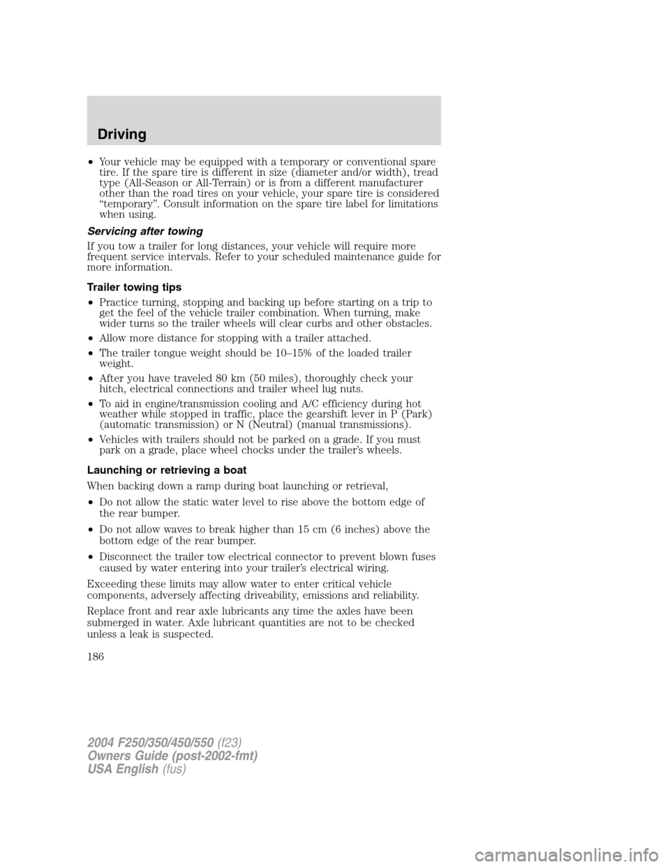 FORD SUPER DUTY 2004 1.G Owners Manual •Your vehicle may be equipped with a temporary or conventional spare
tire. If the spare tire is different in size (diameter and/or width), tread
type (All-Season or All-Terrain) or is from a differe FORD SUPER DUTY 2004 1.G Owners Manual •Your vehicle may be equipped with a temporary or conventional spare
tire. If the spare tire is different in size (diameter and/or width), tread
type (All-Season or All-Terrain) or is from a differe