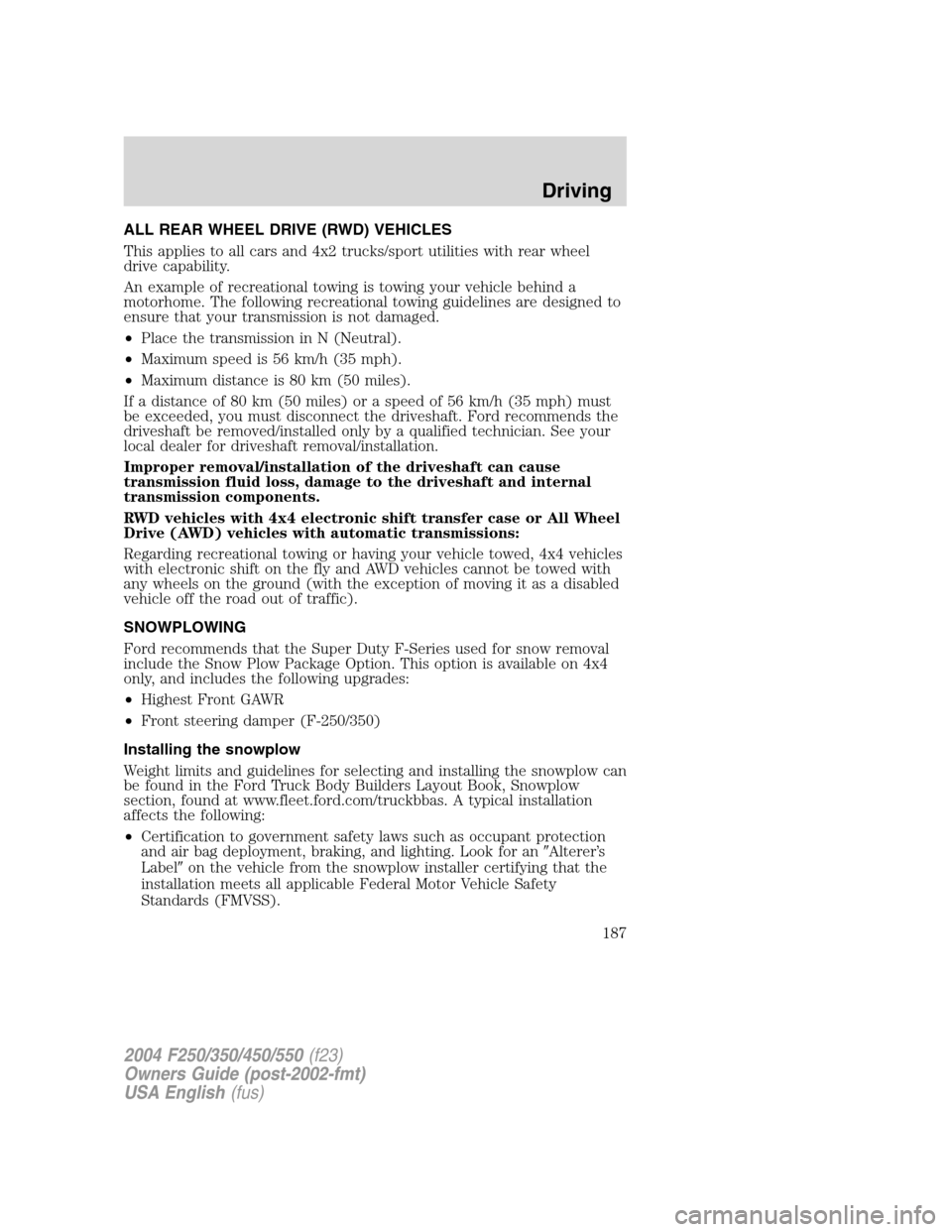 FORD SUPER DUTY 2004 1.G Owners Manual ALL REAR WHEEL DRIVE (RWD) VEHICLES
This applies to all cars and 4x2 trucks/sport utilities with rear wheel
drive capability.
An example of recreational towing is towing your vehicle behind a
motorhom FORD SUPER DUTY 2004 1.G Owners Manual ALL REAR WHEEL DRIVE (RWD) VEHICLES
This applies to all cars and 4x2 trucks/sport utilities with rear wheel
drive capability.
An example of recreational towing is towing your vehicle behind a
motorhom