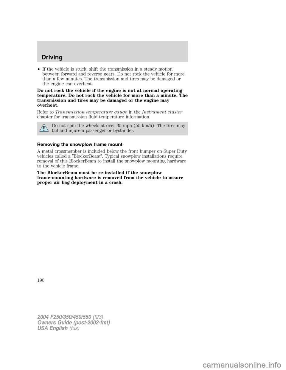 FORD SUPER DUTY 2004 1.G Owners Manual •If the vehicle is stuck, shift the transmission in a steady motion
between forward and reverse gears. Do not rock the vehicle for more
than a few minutes. The transmission and tires may be damaged FORD SUPER DUTY 2004 1.G Owners Manual •If the vehicle is stuck, shift the transmission in a steady motion
between forward and reverse gears. Do not rock the vehicle for more
than a few minutes. The transmission and tires may be damaged