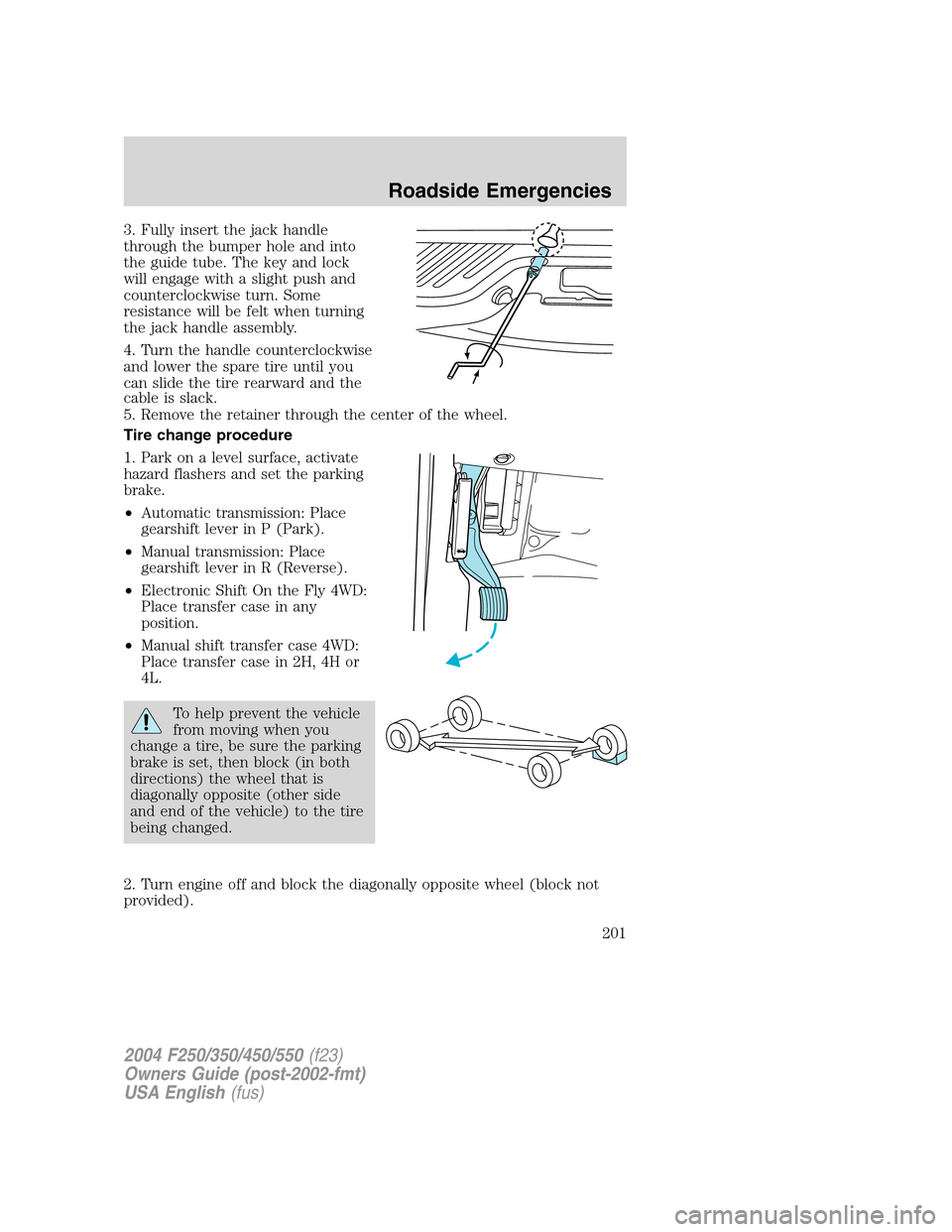 FORD SUPER DUTY 2004 1.G Owners Manual 3. Fully insert the jack handle
through the bumper hole and into
the guide tube. The key and lock
will engage with a slight push and
counterclockwise turn. Some
resistance will be felt when turning
th FORD SUPER DUTY 2004 1.G Owners Manual 3. Fully insert the jack handle
through the bumper hole and into
the guide tube. The key and lock
will engage with a slight push and
counterclockwise turn. Some
resistance will be felt when turning
th