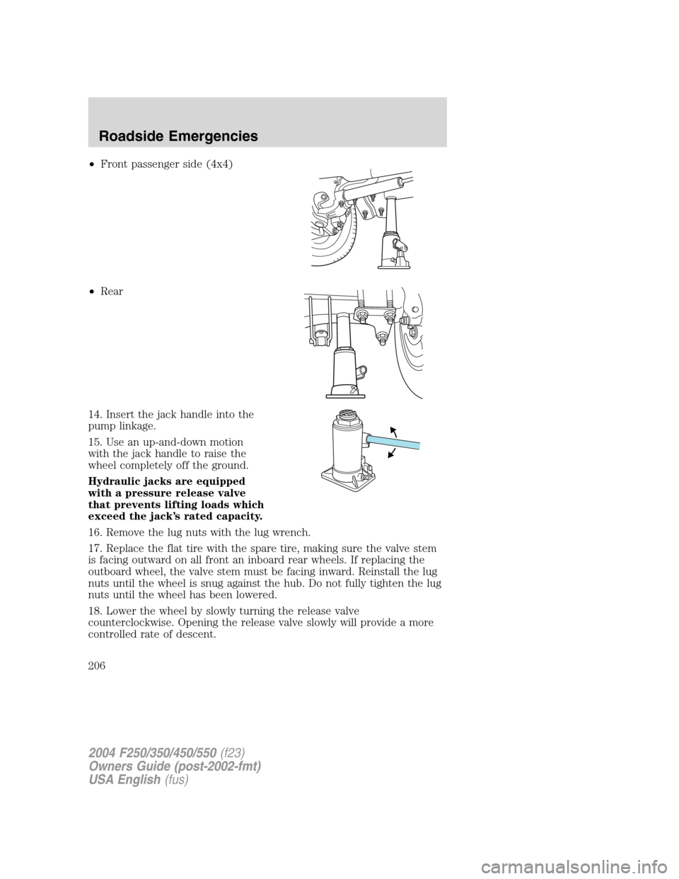 FORD SUPER DUTY 2004 1.G Owners Manual •Front passenger side (4x4)
•Rear
14. Insert the jack handle into the
pump linkage.
15. Use an up-and-down motion
with the jack handle to raise the
wheel completely off the ground.
Hydraulic jacks FORD SUPER DUTY 2004 1.G Owners Manual •Front passenger side (4x4)
•Rear
14. Insert the jack handle into the
pump linkage.
15. Use an up-and-down motion
with the jack handle to raise the
wheel completely off the ground.
Hydraulic jacks