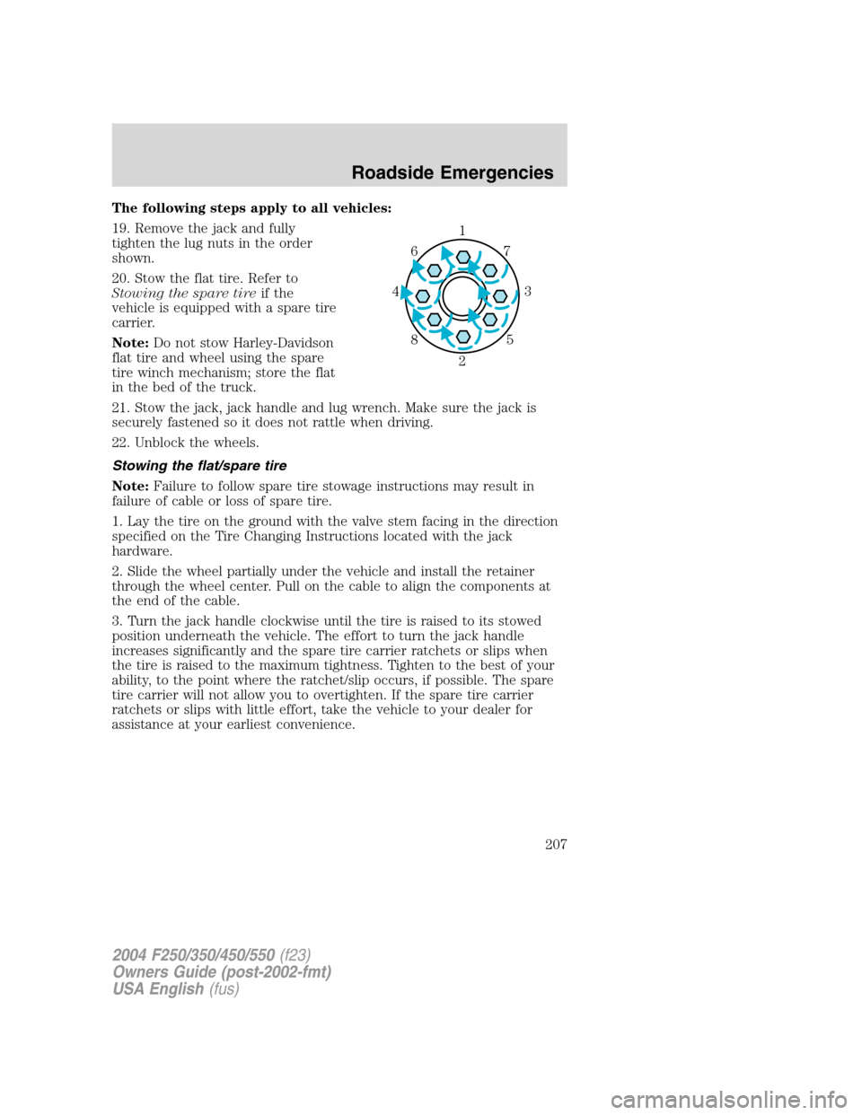 FORD SUPER DUTY 2004 1.G Owners Manual The following steps apply to all vehicles:
19. Remove the jack and fully
tighten the lug nuts in the order
shown.
20. Stow the flat tire. Refer to
Stowing the spare tireif the
vehicle is equipped with FORD SUPER DUTY 2004 1.G Owners Manual The following steps apply to all vehicles:
19. Remove the jack and fully
tighten the lug nuts in the order
shown.
20. Stow the flat tire. Refer to
Stowing the spare tireif the
vehicle is equipped with