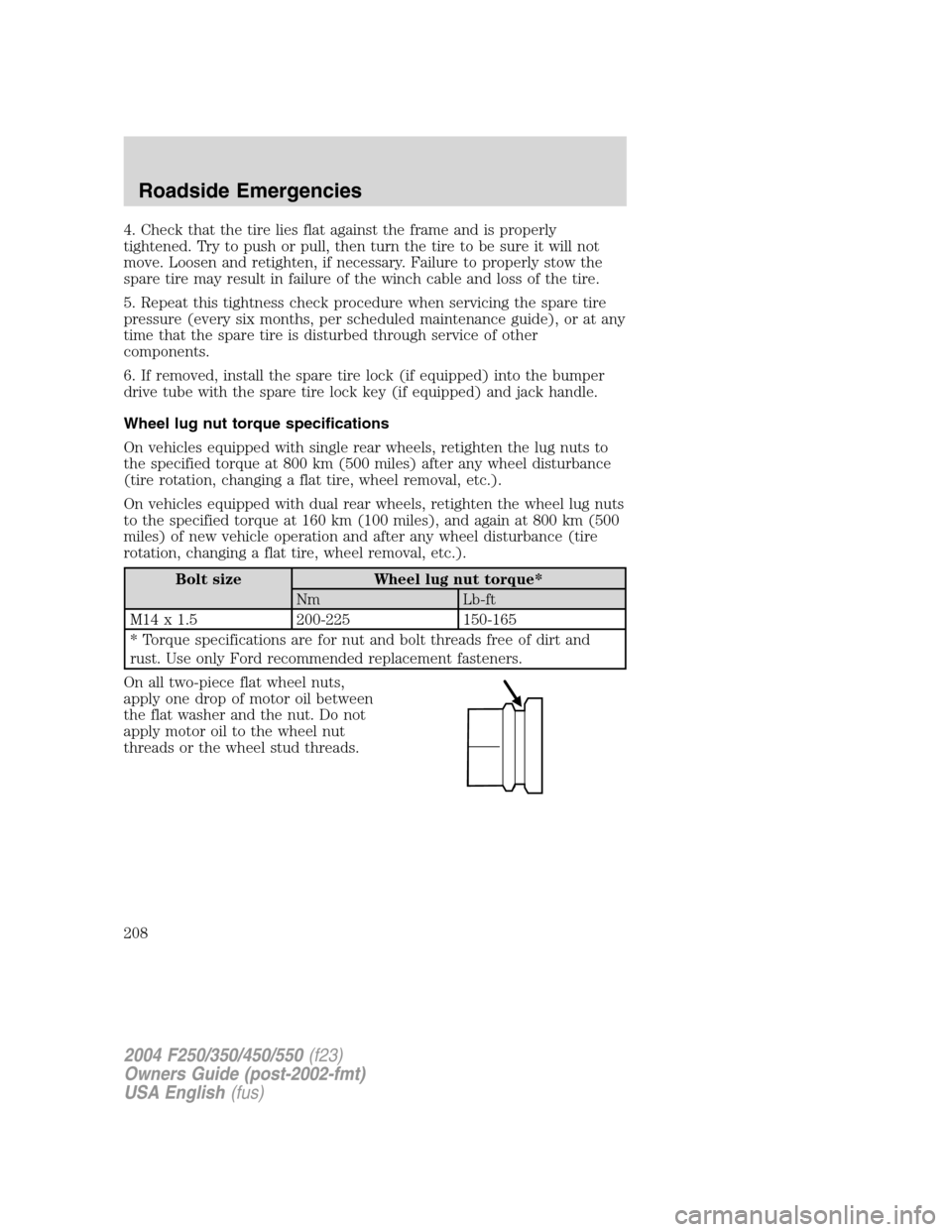 FORD SUPER DUTY 2004 1.G Owners Manual 4. Check that the tire lies flat against the frame and is properly
tightened. Try to push or pull, then turn the tire to be sure it will not
move. Loosen and retighten, if necessary. Failure to proper