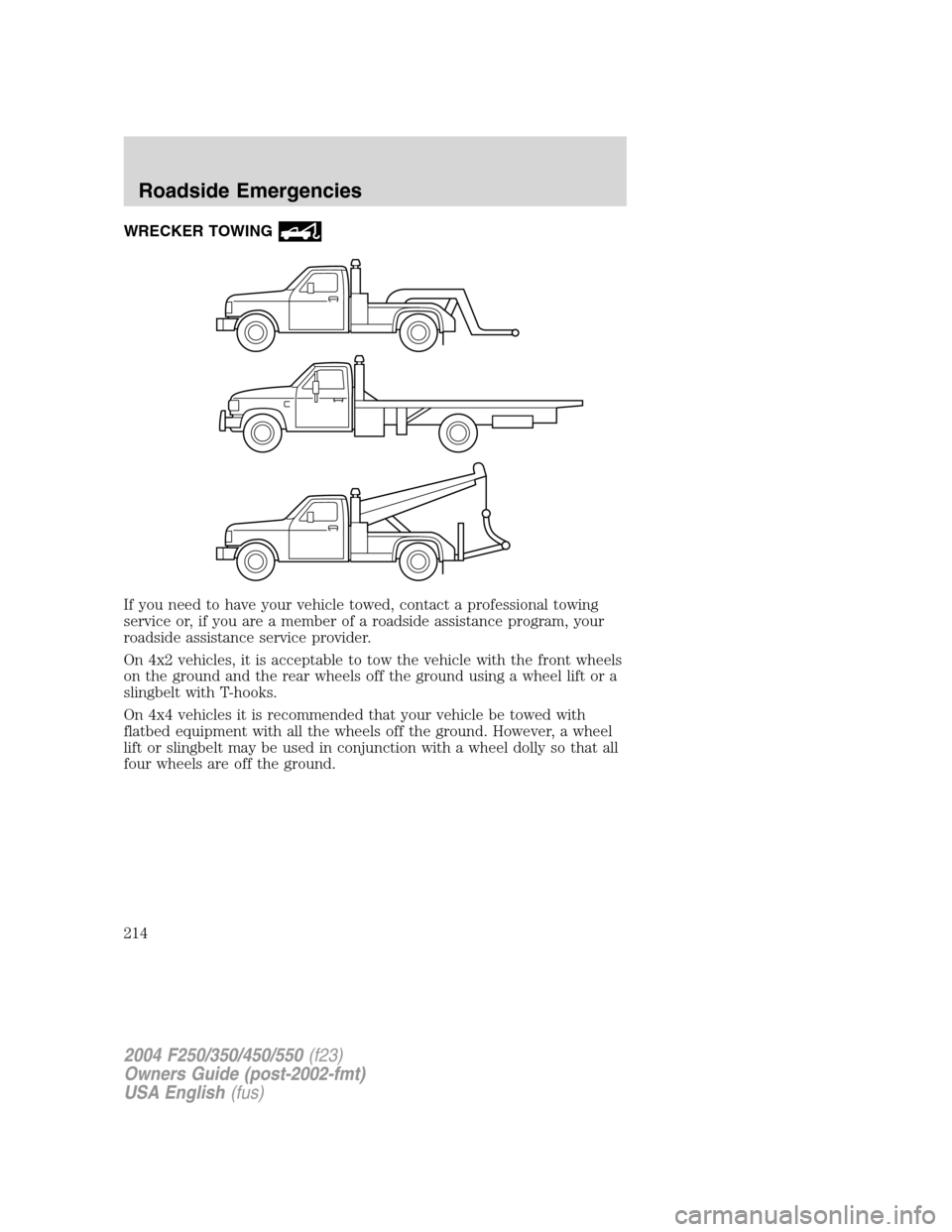 FORD SUPER DUTY 2004 1.G Owners Manual WRECKER TOWING
If you need to have your vehicle towed, contact a professional towing
service or, if you are a member of a roadside assistance program, your
roadside assistance service provider.
On 4x2 FORD SUPER DUTY 2004 1.G Owners Manual WRECKER TOWING
If you need to have your vehicle towed, contact a professional towing
service or, if you are a member of a roadside assistance program, your
roadside assistance service provider.
On 4x2