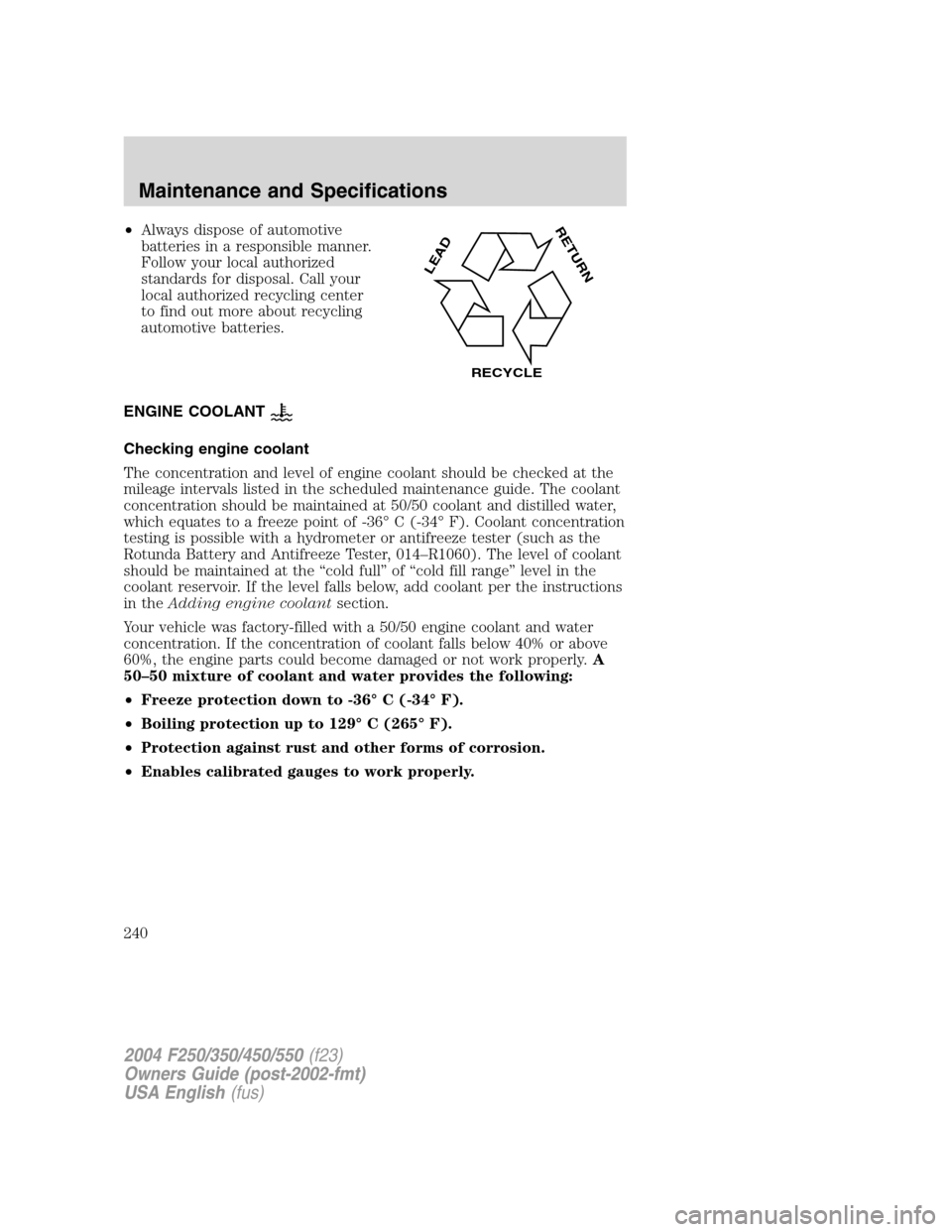 FORD SUPER DUTY 2004 1.G Owners Manual •Always dispose of automotive
batteries in a responsible manner.
Follow your local authorized
standards for disposal. Call your
local authorized recycling center
to find out more about recycling
aut FORD SUPER DUTY 2004 1.G Owners Manual •Always dispose of automotive
batteries in a responsible manner.
Follow your local authorized
standards for disposal. Call your
local authorized recycling center
to find out more about recycling
aut