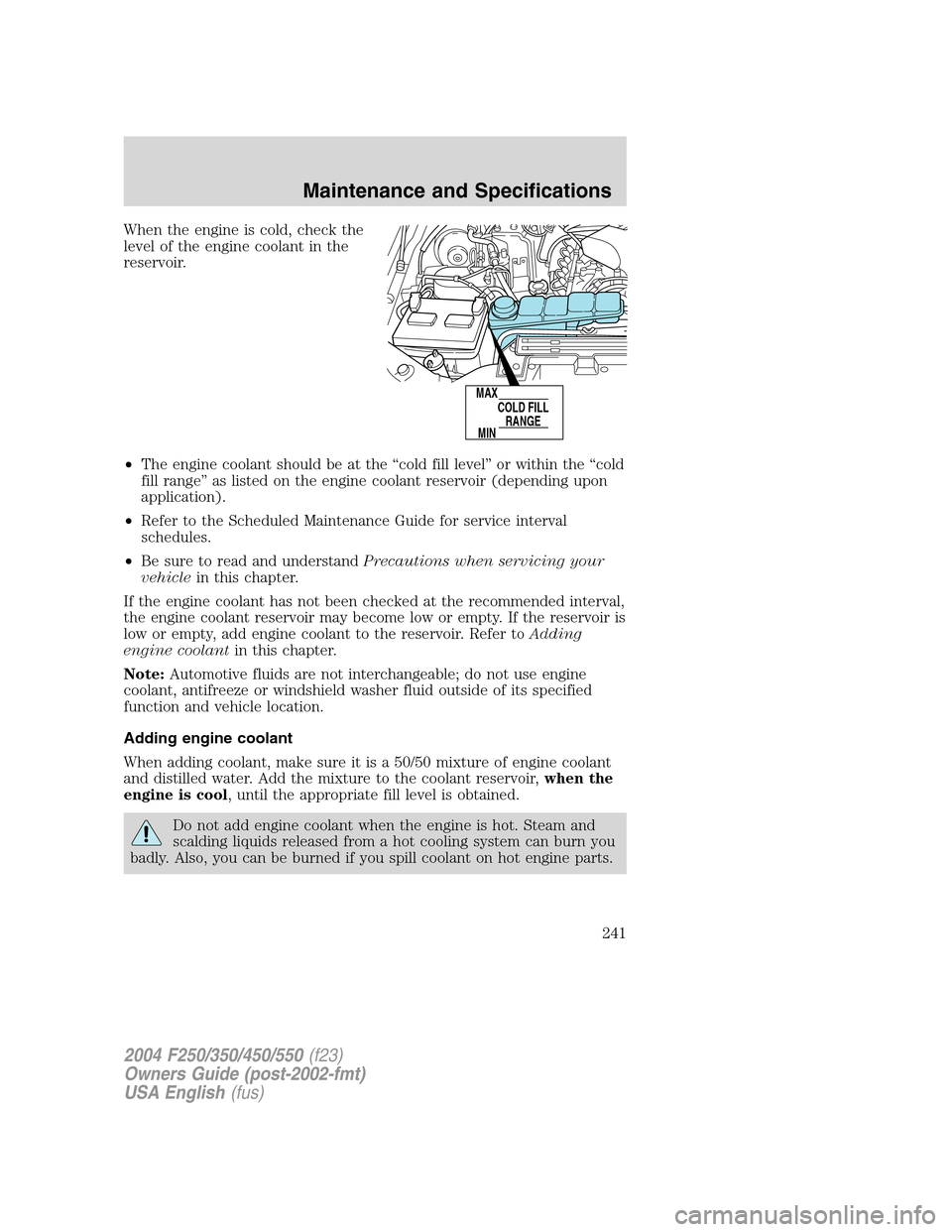 FORD SUPER DUTY 2004 1.G Owners Manual When the engine is cold, check the
level of the engine coolant in the
reservoir.
•The engine coolant should be at the“cold fill level”or within the“cold
fill range”as listed on the engine co FORD SUPER DUTY 2004 1.G Owners Manual When the engine is cold, check the
level of the engine coolant in the
reservoir.
•The engine coolant should be at the“cold fill level”or within the“cold
fill range”as listed on the engine co