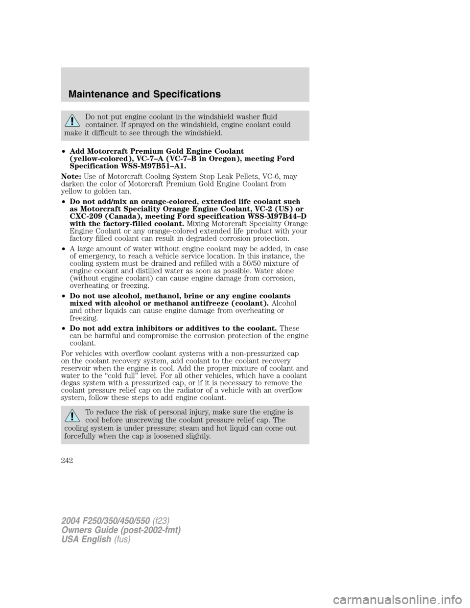 FORD SUPER DUTY 2004 1.G Owners Manual Do not put engine coolant in the windshield washer fluid
container. If sprayed on the windshield, engine coolant could
make it difficult to see through the windshield.
•Add Motorcraft Premium Gold E FORD SUPER DUTY 2004 1.G Owners Manual Do not put engine coolant in the windshield washer fluid
container. If sprayed on the windshield, engine coolant could
make it difficult to see through the windshield.
•Add Motorcraft Premium Gold E