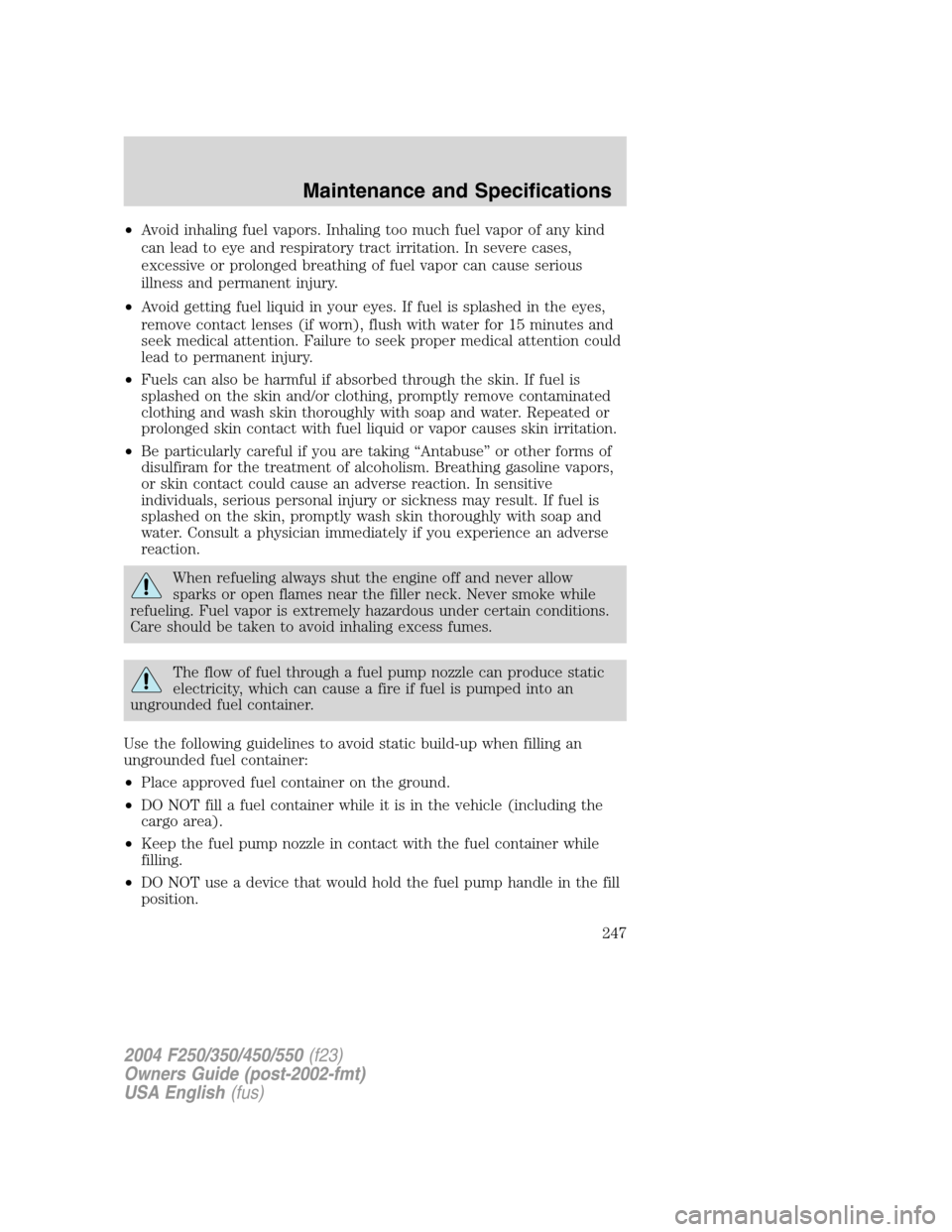 FORD SUPER DUTY 2004 1.G Owners Manual •Avoid inhaling fuel vapors. Inhaling too much fuel vapor of any kind
can lead to eye and respiratory tract irritation. In severe cases,
excessive or prolonged breathing of fuel vapor can cause seri