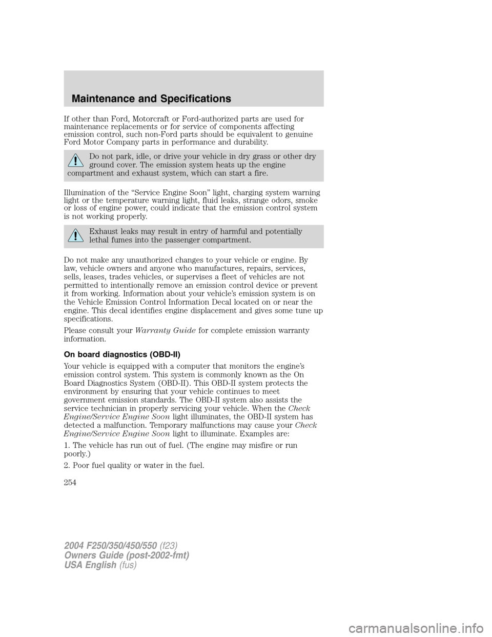 FORD SUPER DUTY 2004 1.G Owners Manual If other than Ford, Motorcraft or Ford-authorized parts are used for
maintenance replacements or for service of components affecting
emission control, such non-Ford parts should be equivalent to genui