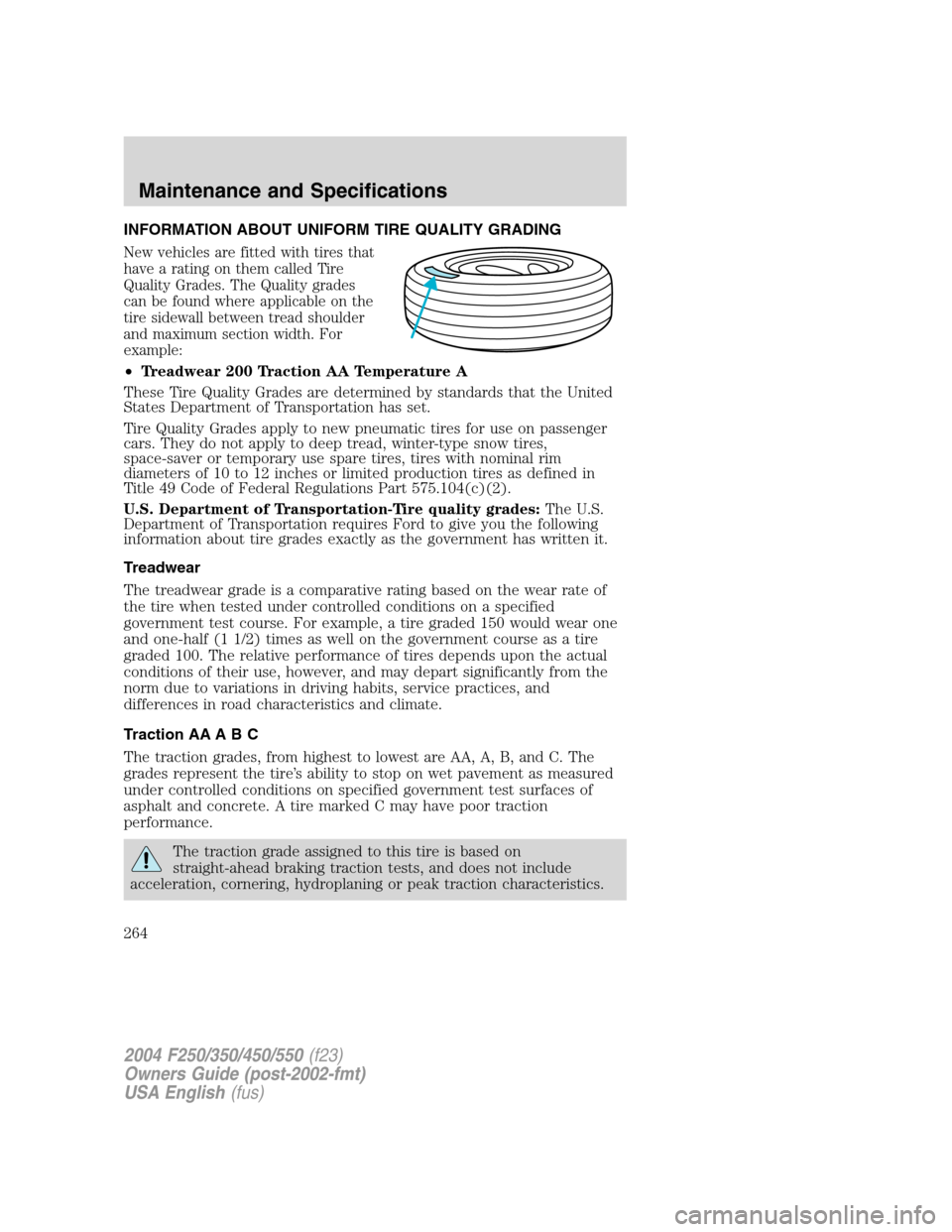 FORD SUPER DUTY 2004 1.G Owners Manual INFORMATION ABOUT UNIFORM TIRE QUALITY GRADING
New vehicles are fitted with tires that
have a rating on them called Tire
Quality Grades. The Quality grades
can be found where applicable on the
tire si