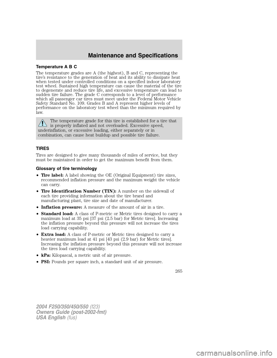 FORD SUPER DUTY 2004 1.G Owners Manual Temperature A B C
The temperature grades are A (the highest), B and C, representing the
tire’s resistance to the generation of heat and its ability to dissipate heat
when tested under controlled con