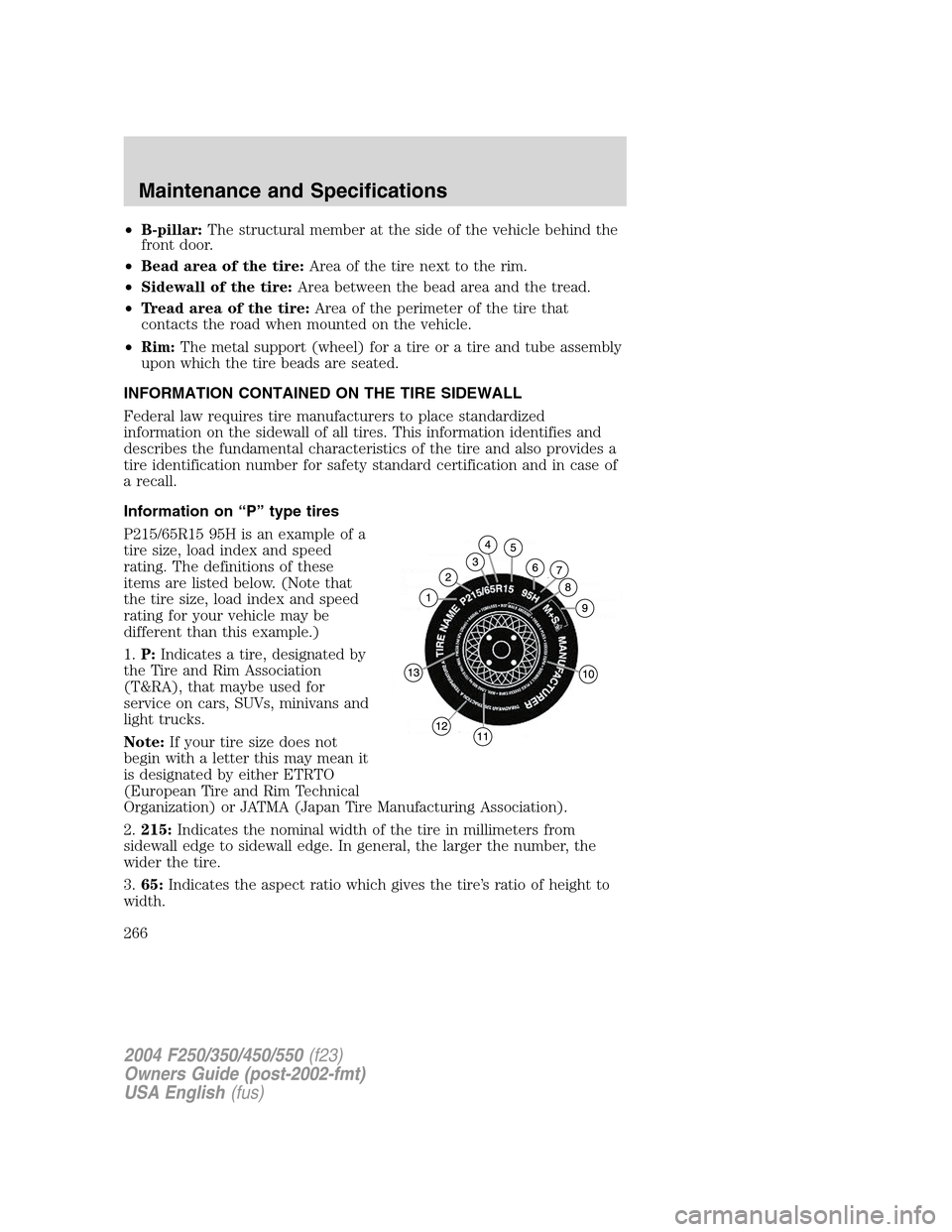 FORD SUPER DUTY 2004 1.G Owners Manual •B-pillar:The structural member at the side of the vehicle behind the
front door.
•Bead area of the tire:Area of the tire next to the rim.
•Sidewall of the tire:Area between the bead area and th