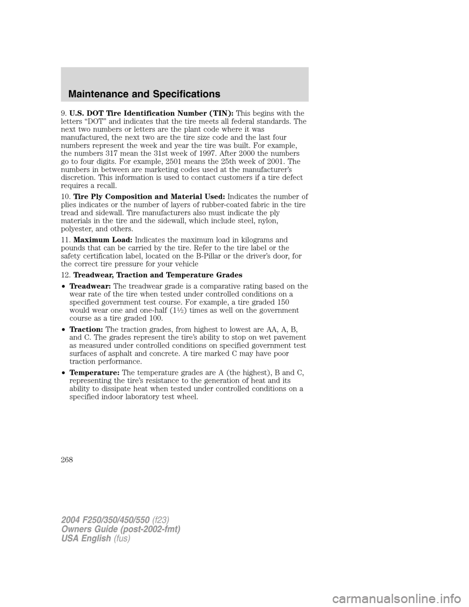 FORD SUPER DUTY 2004 1.G User Guide 9.U.S. DOT Tire Identification Number (TIN):This begins with the
letters“DOT”and indicates that the tire meets all federal standards. The
next two numbers or letters are the plant code where it wa