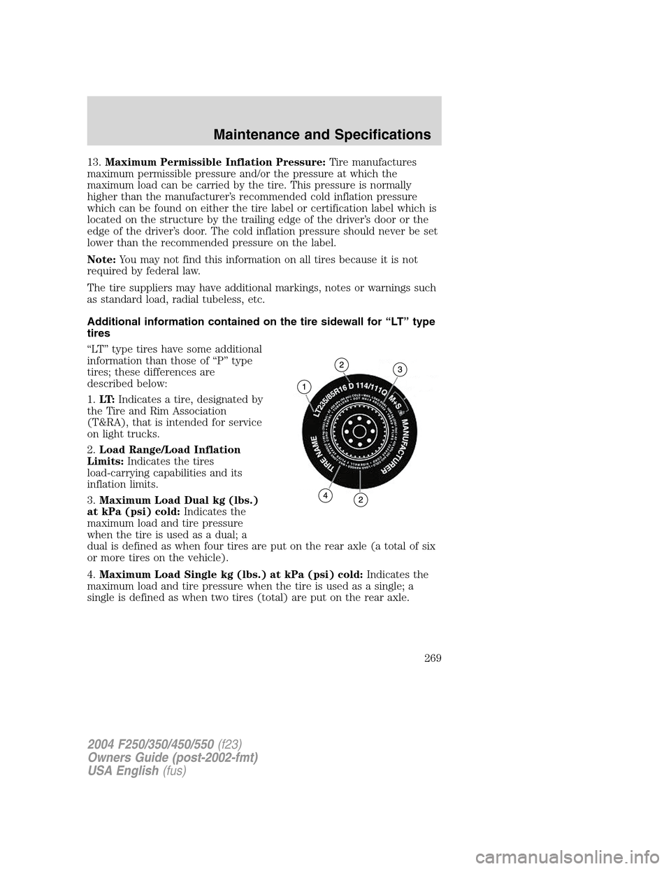 FORD SUPER DUTY 2004 1.G Owners Manual 13.Maximum Permissible Inflation Pressure:Tire manufactures
maximum permissible pressure and/or the pressure at which the
maximum load can be carried by the tire. This pressure is normally
higher than