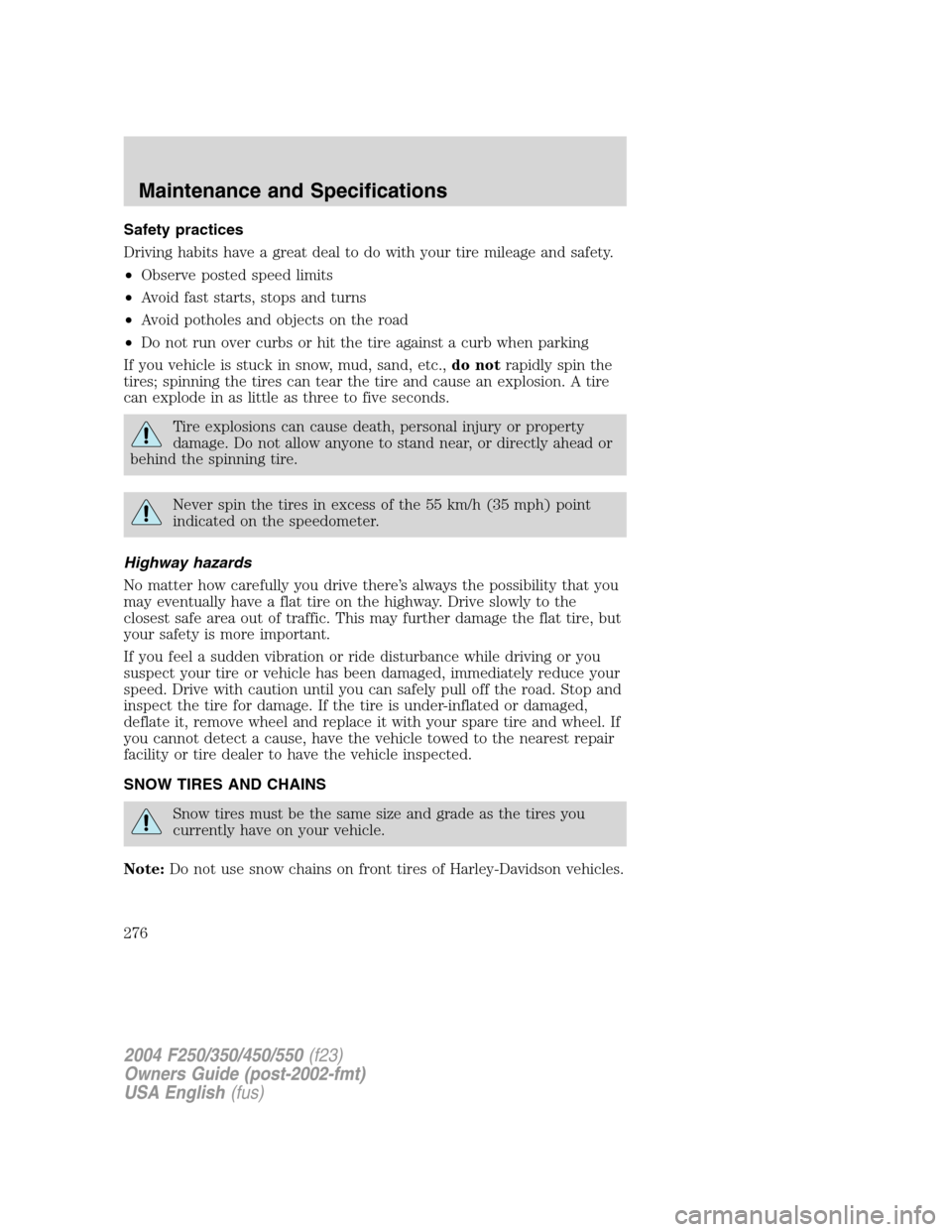 FORD SUPER DUTY 2004 1.G Owners Manual Safety practices
Driving habits have a great deal to do with your tire mileage and safety.
•Observe posted speed limits
•Avoid fast starts, stops and turns
•Avoid potholes and objects on the roa FORD SUPER DUTY 2004 1.G Owners Manual Safety practices
Driving habits have a great deal to do with your tire mileage and safety.
•Observe posted speed limits
•Avoid fast starts, stops and turns
•Avoid potholes and objects on the roa