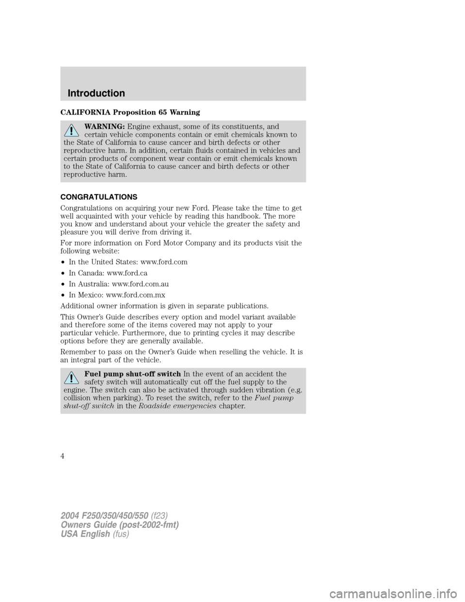 FORD SUPER DUTY 2004 1.G Owners Manual CALIFORNIA Proposition 65 Warning
WARNING:Engine exhaust, some of its constituents, and
certain vehicle components contain or emit chemicals known to
the State of California to cause cancer and birth 