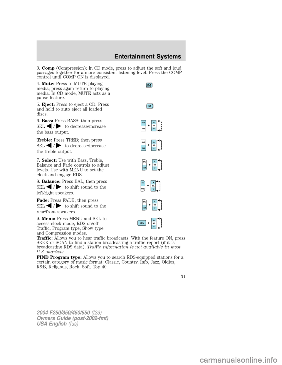 FORD SUPER DUTY 2004 1.G Owners Guide 3.Comp(Compression): In CD mode, press to adjust the soft and loud
passages together for a more consistent listening level. Press the COMP
control until COMP ON is displayed.
4.Mute:Press to MUTE play FORD SUPER DUTY 2004 1.G Owners Guide 3.Comp(Compression): In CD mode, press to adjust the soft and loud
passages together for a more consistent listening level. Press the COMP
control until COMP ON is displayed.
4.Mute:Press to MUTE play