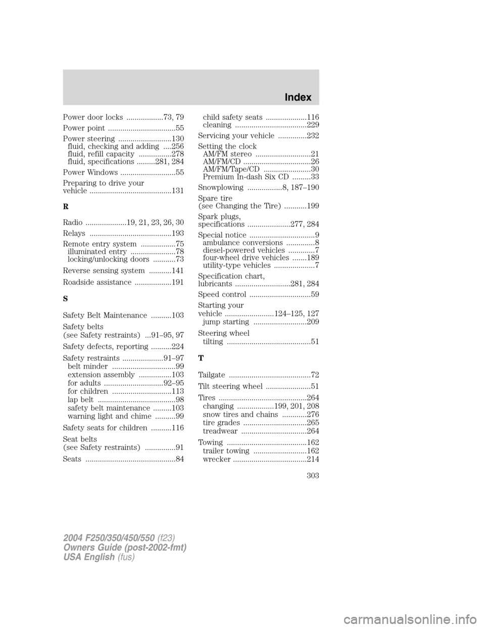 FORD SUPER DUTY 2004 1.G User Guide Power door locks ..................73, 79
Power point .................................55
Power steering ..........................130
fluid, checking and adding ....256
fluid, refill capacity .......