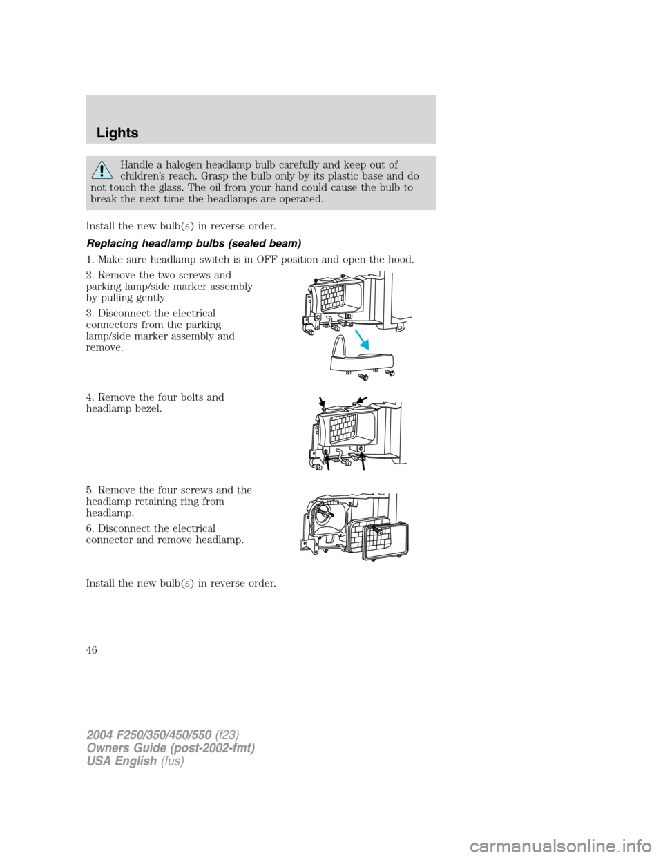 FORD SUPER DUTY 2004 1.G Service Manual Handle a halogen headlamp bulb carefully and keep out of
children’s reach. Grasp the bulb only by its plastic base and do
not touch the glass. The oil from your hand could cause the bulb to
break th FORD SUPER DUTY 2004 1.G Service Manual Handle a halogen headlamp bulb carefully and keep out of
children’s reach. Grasp the bulb only by its plastic base and do
not touch the glass. The oil from your hand could cause the bulb to
break th