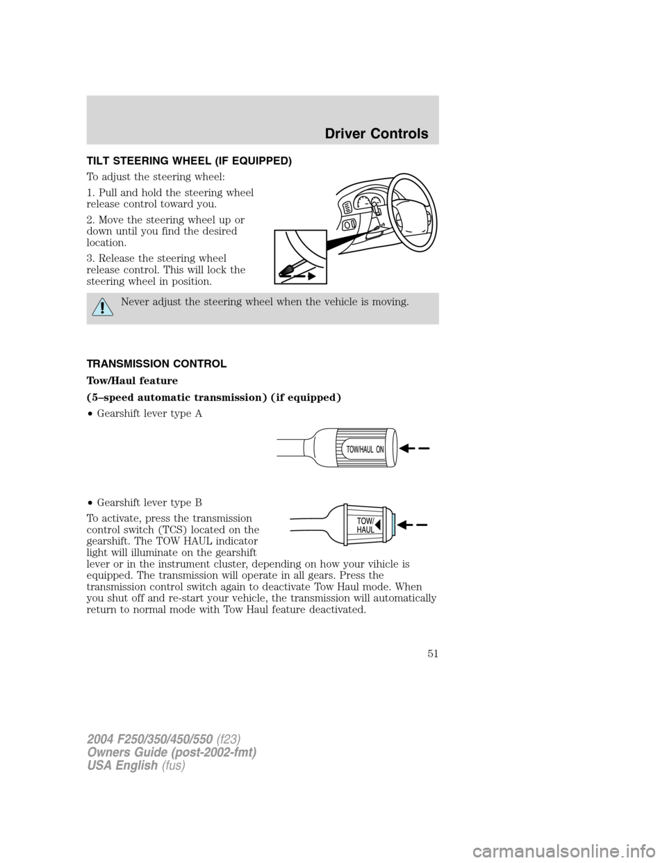 FORD SUPER DUTY 2004 1.G Workshop Manual TILT STEERING WHEEL (IF EQUIPPED)
To adjust the steering wheel:
1. Pull and hold the steering wheel
release control toward you.
2. Move the steering wheel up or
down until you find the desired
locatio FORD SUPER DUTY 2004 1.G Workshop Manual TILT STEERING WHEEL (IF EQUIPPED)
To adjust the steering wheel:
1. Pull and hold the steering wheel
release control toward you.
2. Move the steering wheel up or
down until you find the desired
locatio