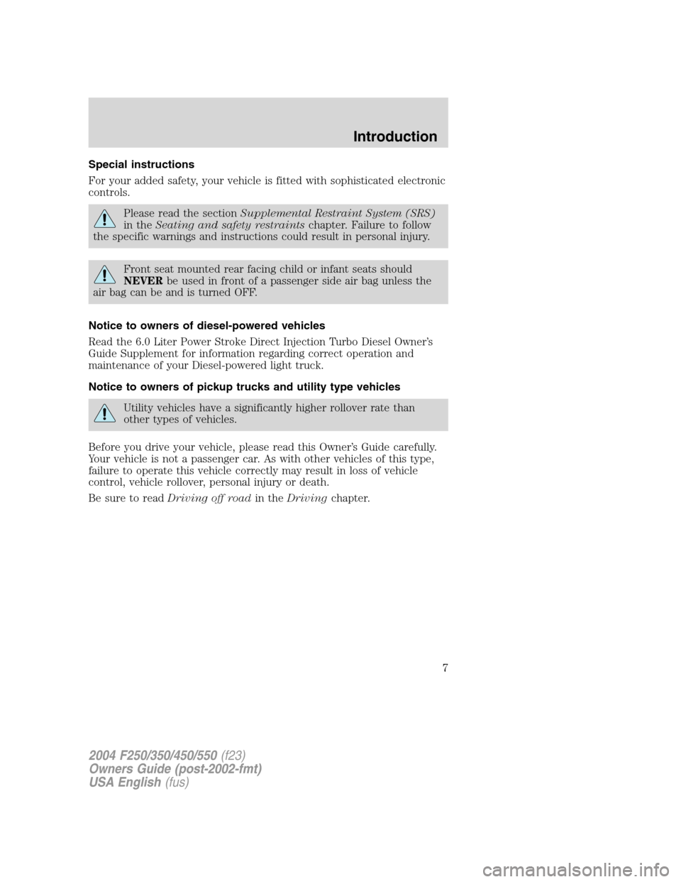 FORD SUPER DUTY 2004 1.G Owners Manual Special instructions
For your added safety, your vehicle is fitted with sophisticated electronic
controls.
Please read the sectionSupplemental Restraint System (SRS)
in theSeating and safety restraint