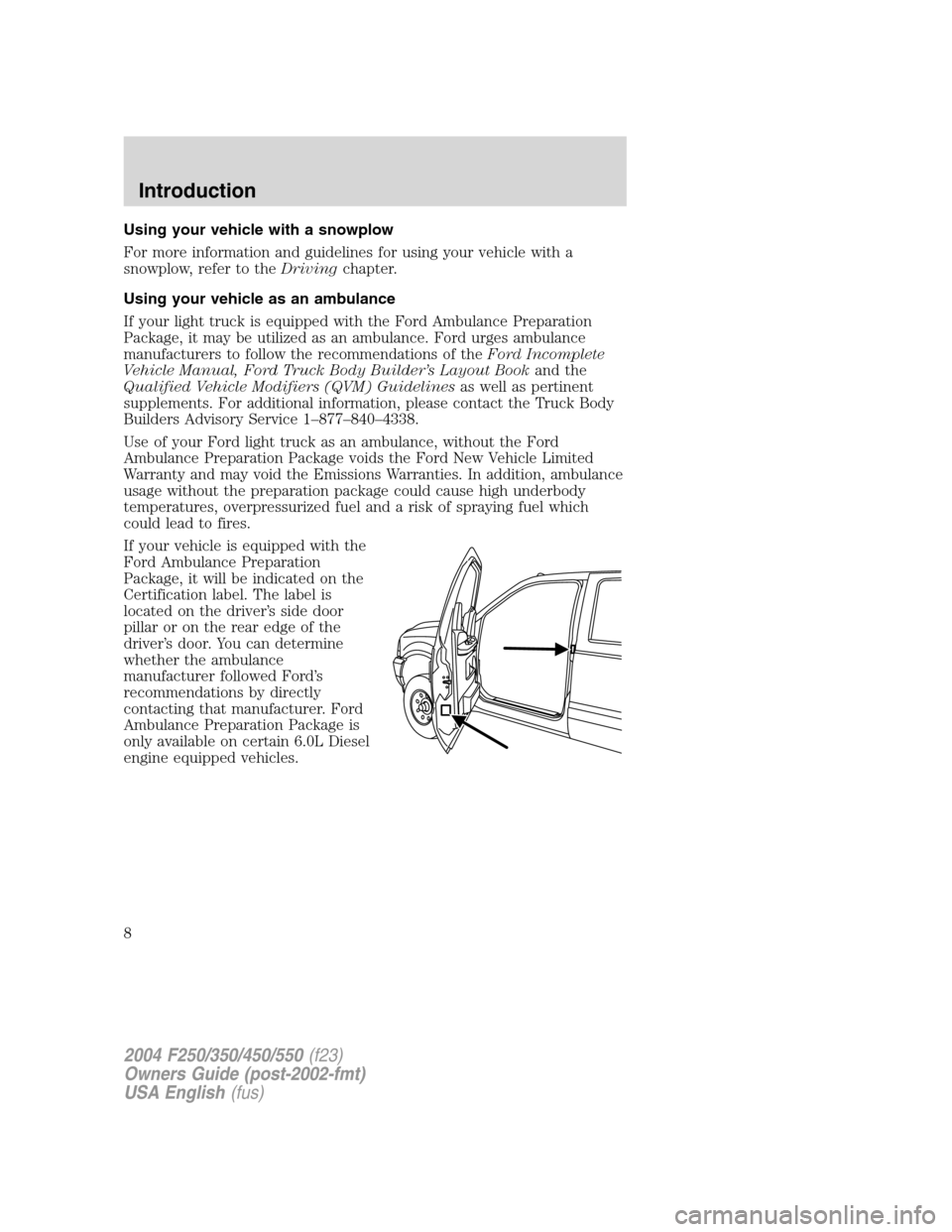 FORD SUPER DUTY 2004 1.G Owners Manual Using your vehicle with a snowplow
For more information and guidelines for using your vehicle with a
snowplow, refer to theDrivingchapter.
Using your vehicle as an ambulance
If your light truck is equ FORD SUPER DUTY 2004 1.G Owners Manual Using your vehicle with a snowplow
For more information and guidelines for using your vehicle with a
snowplow, refer to theDrivingchapter.
Using your vehicle as an ambulance
If your light truck is equ