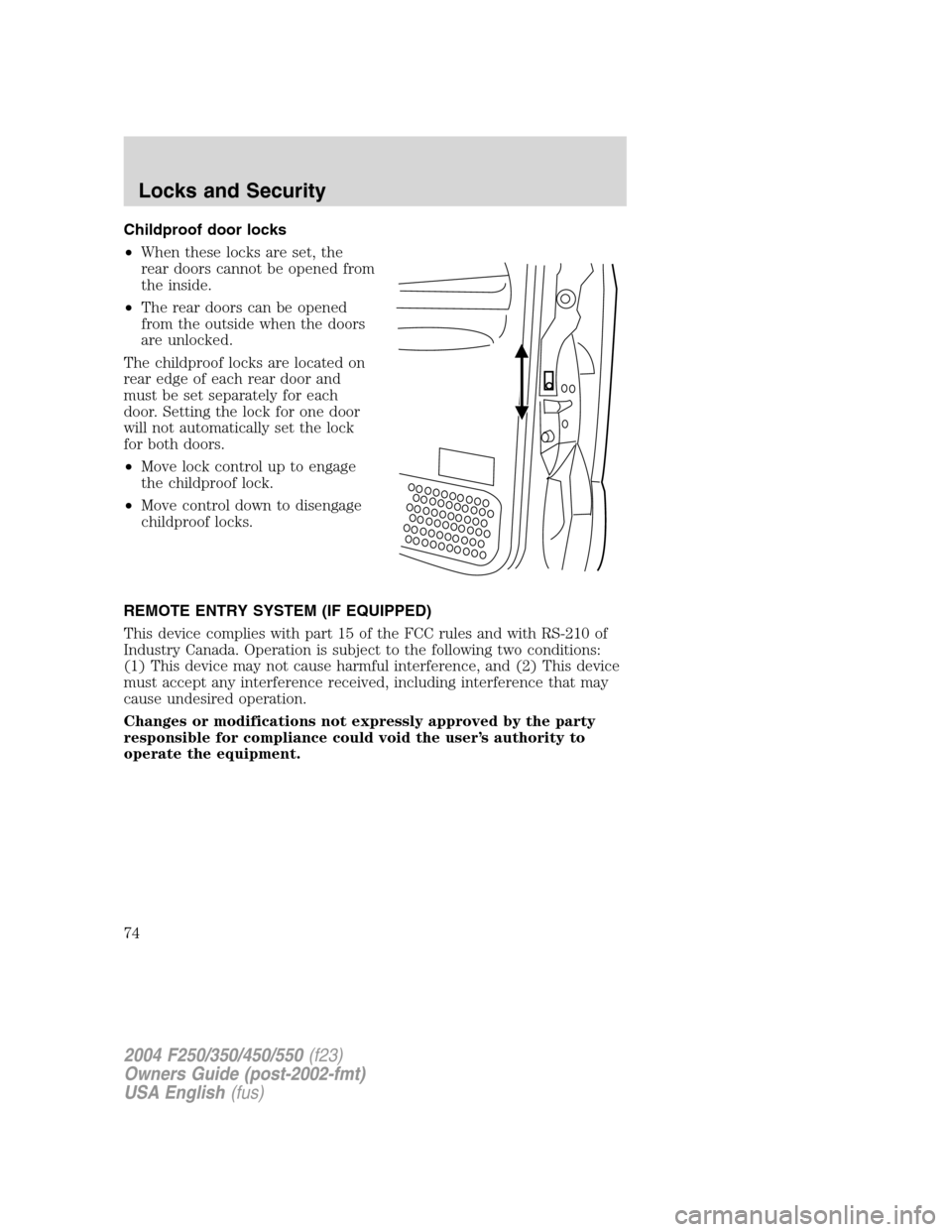 FORD SUPER DUTY 2004 1.G Manual PDF Childproof door locks
•When these locks are set, the
rear doors cannot be opened from
the inside.
•The rear doors can be opened
from the outside when the doors
are unlocked.
The childproof locks a FORD SUPER DUTY 2004 1.G Manual PDF Childproof door locks
•When these locks are set, the
rear doors cannot be opened from
the inside.
•The rear doors can be opened
from the outside when the doors
are unlocked.
The childproof locks a