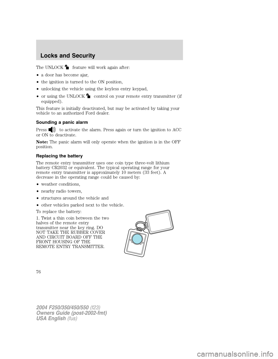 FORD SUPER DUTY 2004 1.G Owners Manual The UNLOCKfeature will work again after:
•a door has become ajar,
•the ignition is turned to the ON position,
•unlocking the vehicle using the keyless entry keypad,
•or using the UNLOCK
contro