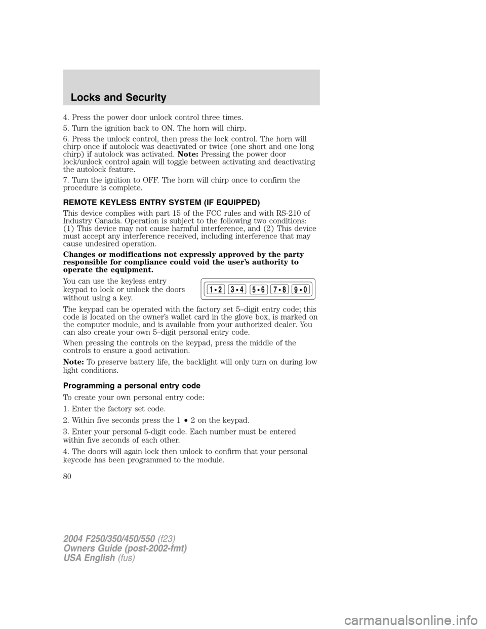 FORD SUPER DUTY 2004 1.G Manual PDF 4. Press the power door unlock control three times.
5. Turn the ignition back to ON. The horn will chirp.
6. Press the unlock control, then press the lock control. The horn will
chirp once if autolock FORD SUPER DUTY 2004 1.G Manual PDF 4. Press the power door unlock control three times.
5. Turn the ignition back to ON. The horn will chirp.
6. Press the unlock control, then press the lock control. The horn will
chirp once if autolock