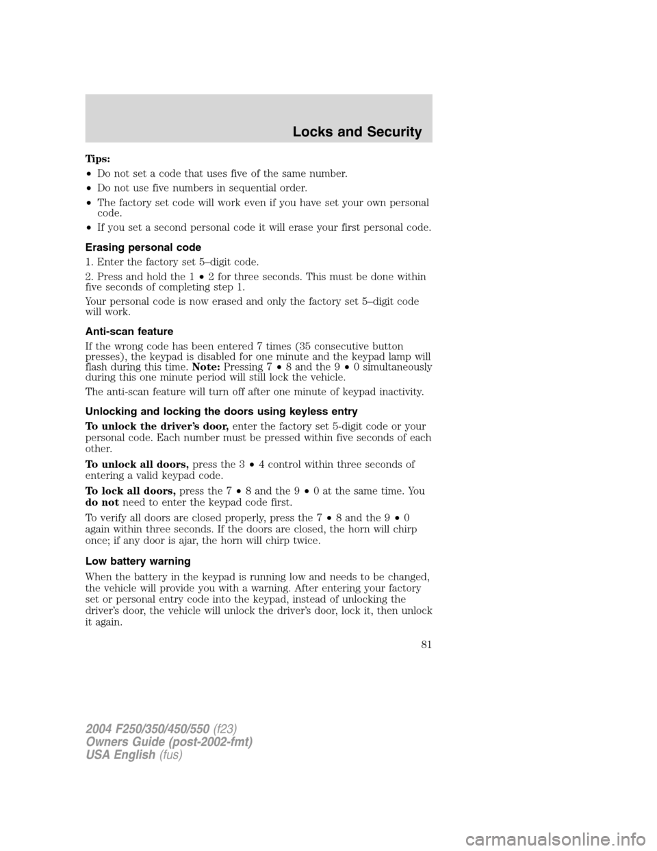 FORD SUPER DUTY 2004 1.G Owners Manual Tips:
•Do not set a code that uses five of the same number.
•Do not use five numbers in sequential order.
•The factory set code will work even if you have set your own personal
code.
•If you s