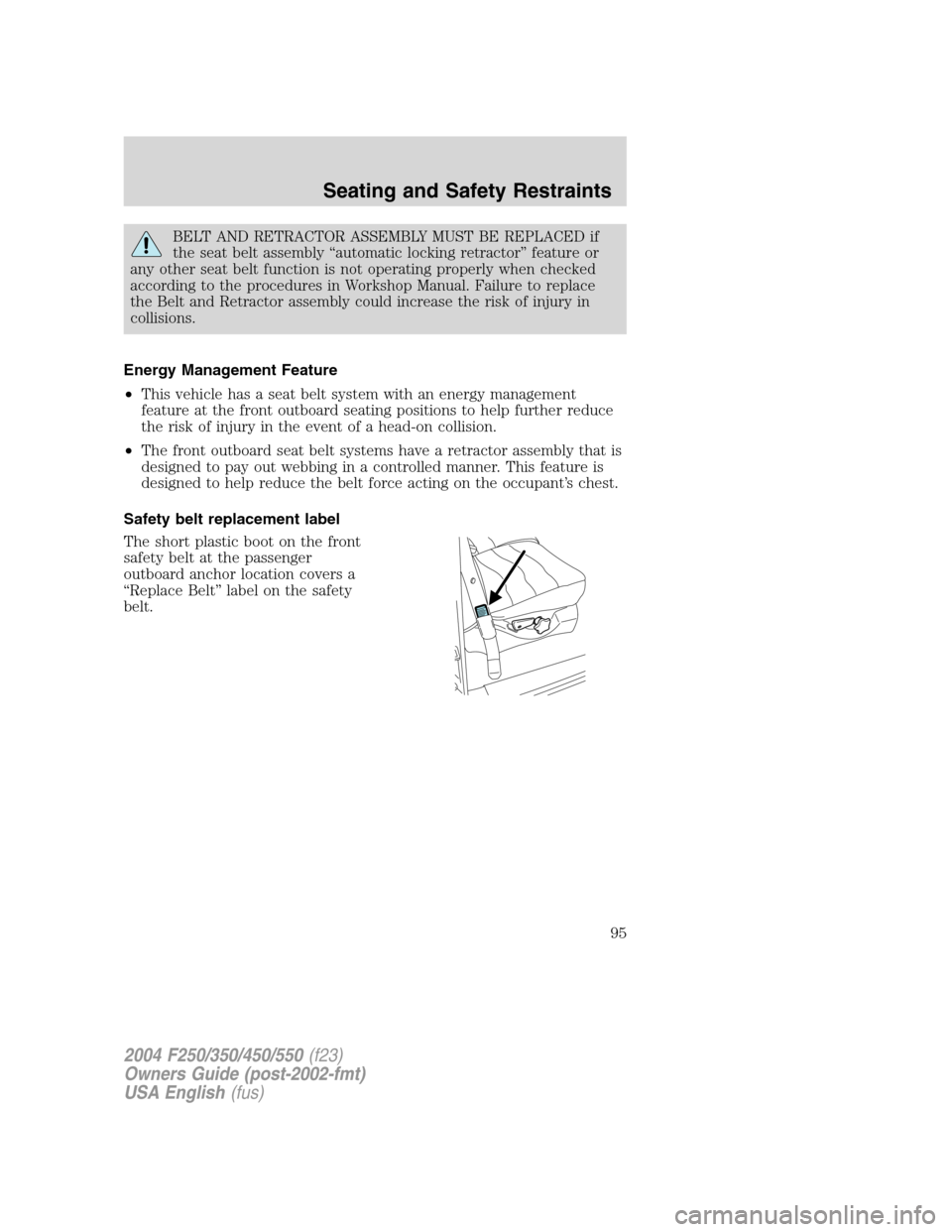 FORD SUPER DUTY 2004 1.G Owners Manual BELT AND RETRACTOR ASSEMBLY MUST BE REPLACED if
the seat belt assembly“automatic locking retractor”feature or
any other seat belt function is not operating properly when checked
according to the p