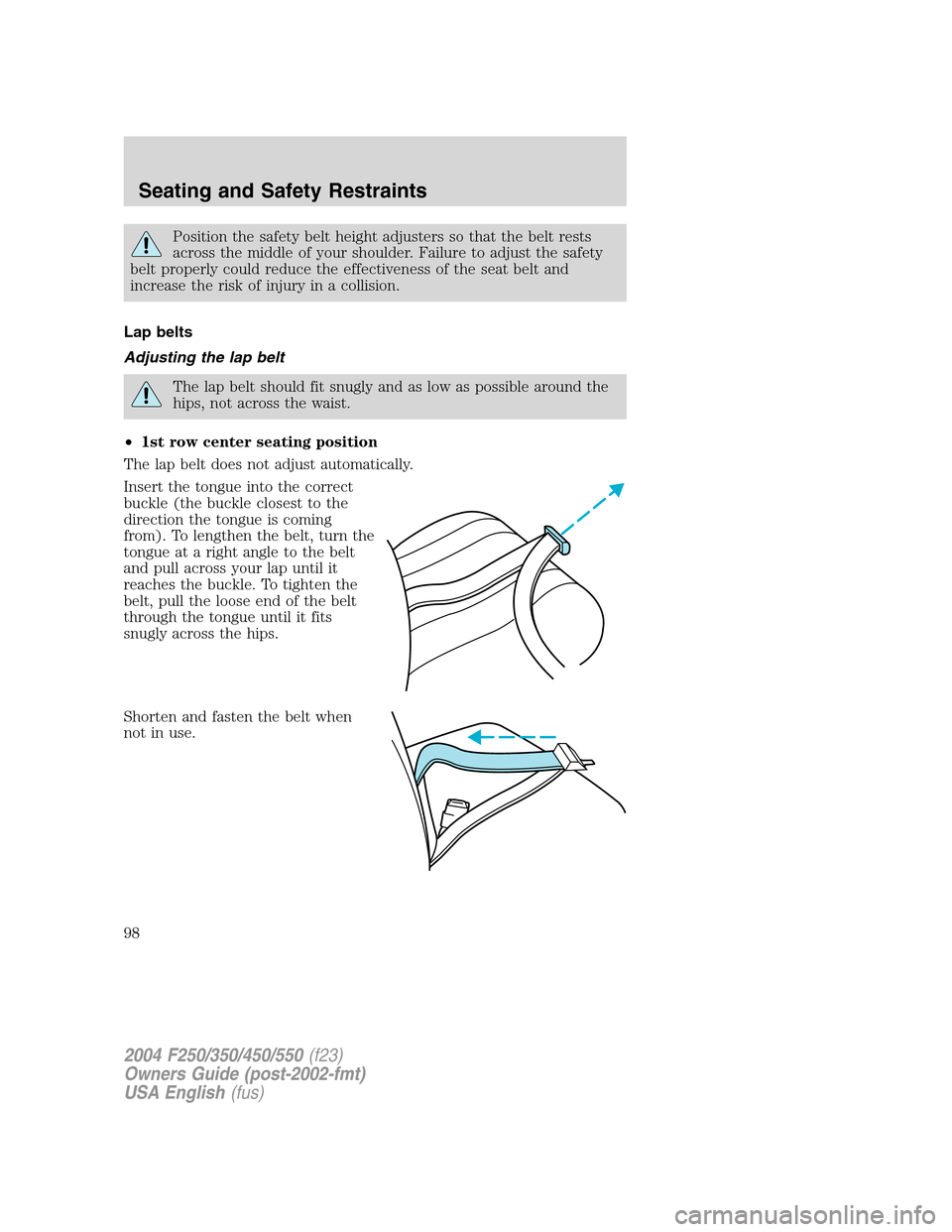 FORD SUPER DUTY 2004 1.G Owners Manual Position the safety belt height adjusters so that the belt rests
across the middle of your shoulder. Failure to adjust the safety
belt properly could reduce the effectiveness of the seat belt and
incr FORD SUPER DUTY 2004 1.G Owners Manual Position the safety belt height adjusters so that the belt rests
across the middle of your shoulder. Failure to adjust the safety
belt properly could reduce the effectiveness of the seat belt and
incr