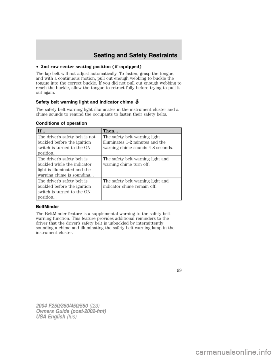 FORD SUPER DUTY 2004 1.G Owners Manual •2nd row center seating position (if equipped)
The lap belt will not adjust automatically. To fasten, grasp the tongue,
and with a continuous motion, pull out enough webbing to buckle the
tongue int FORD SUPER DUTY 2004 1.G Owners Manual •2nd row center seating position (if equipped)
The lap belt will not adjust automatically. To fasten, grasp the tongue,
and with a continuous motion, pull out enough webbing to buckle the
tongue int