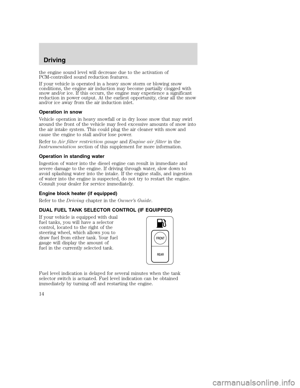 FORD SUPER DUTY 2005 1.G Diesel Supplement Manual the engine sound level will decrease due to the activation of
PCM-controlled sound reduction features.
If your vehicle is operated in a heavy snow storm or blowing snow
conditions, the engine air indu FORD SUPER DUTY 2005 1.G Diesel Supplement Manual the engine sound level will decrease due to the activation of
PCM-controlled sound reduction features.
If your vehicle is operated in a heavy snow storm or blowing snow
conditions, the engine air indu