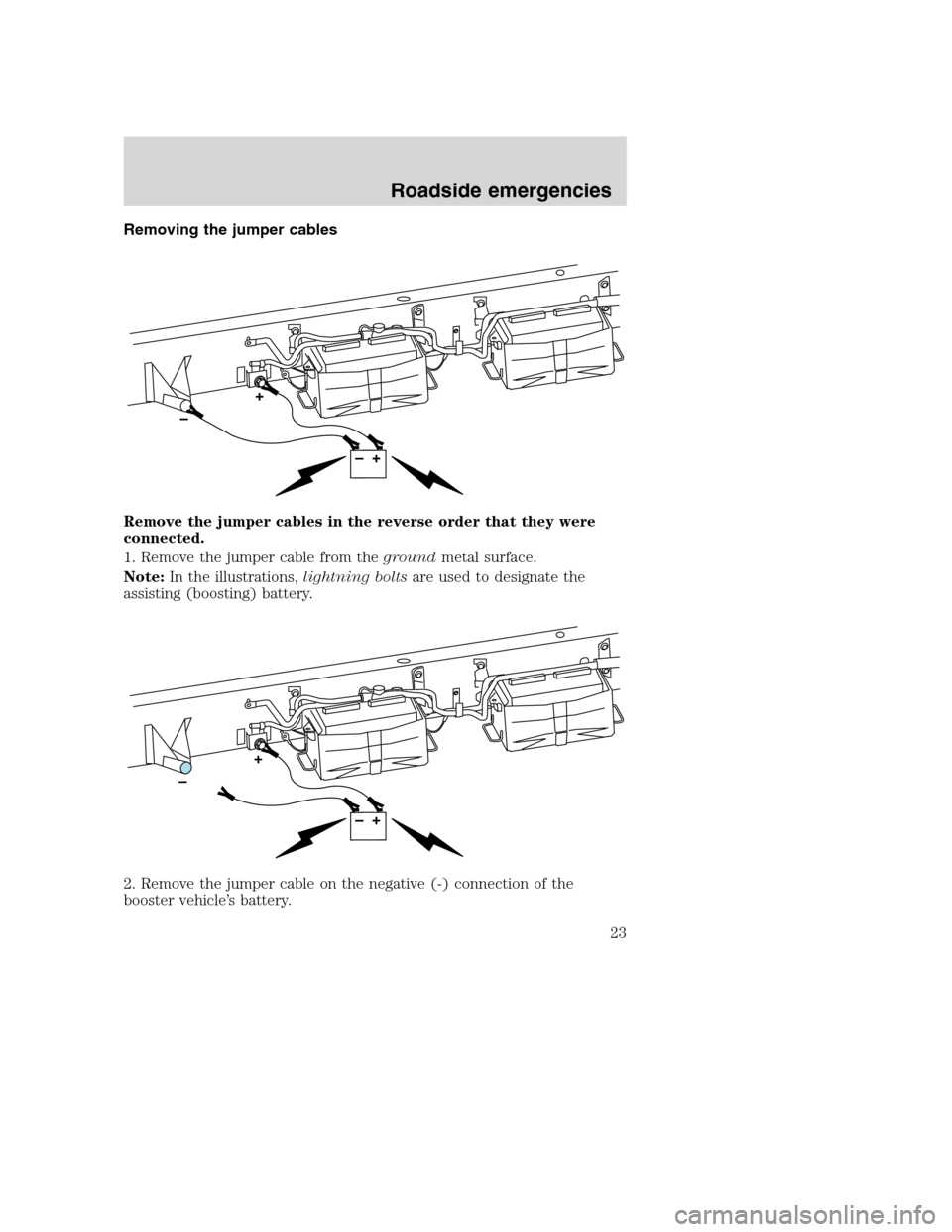 FORD SUPER DUTY 2005 1.G Diesel Supplement Manual Removing the jumper cables
Remove the jumper cables in the reverse order that they were
connected.
1. Remove the jumper cable from thegroundmetal surface.
Note:In the illustrations,lightning boltsare FORD SUPER DUTY 2005 1.G Diesel Supplement Manual Removing the jumper cables
Remove the jumper cables in the reverse order that they were
connected.
1. Remove the jumper cable from thegroundmetal surface.
Note:In the illustrations,lightning boltsare