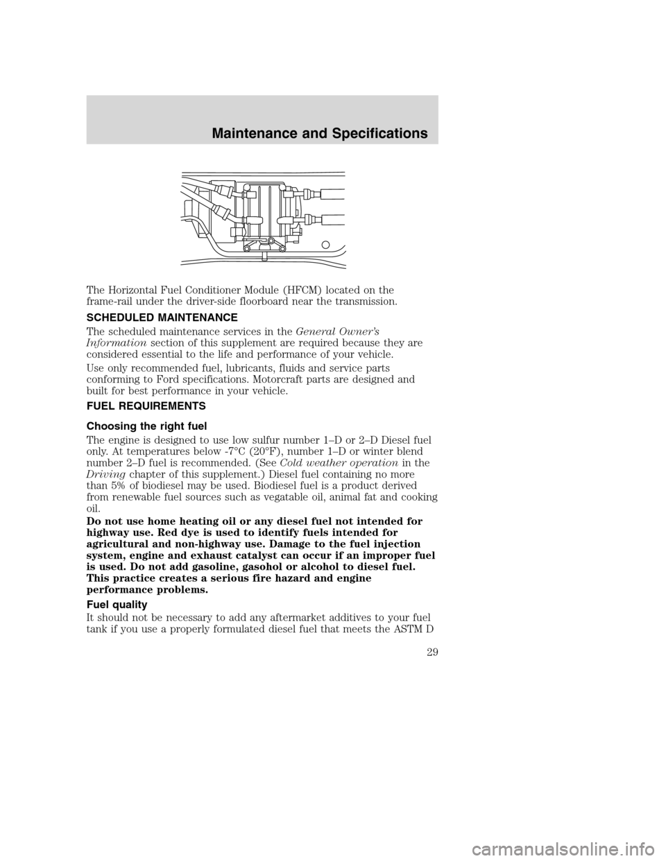 FORD SUPER DUTY 2005 1.G Diesel Supplement Manual The Horizontal Fuel Conditioner Module (HFCM) located on the
frame-rail under the driver-side floorboard near the transmission.
SCHEDULED MAINTENANCE
The scheduled maintenance services in theGeneral O FORD SUPER DUTY 2005 1.G Diesel Supplement Manual The Horizontal Fuel Conditioner Module (HFCM) located on the
frame-rail under the driver-side floorboard near the transmission.
SCHEDULED MAINTENANCE
The scheduled maintenance services in theGeneral O