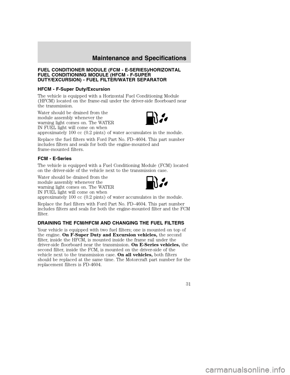 FORD SUPER DUTY 2005 1.G Diesel Supplement Manual FUEL CONDITIONER MODULE (FCM - E-SERIES)/HORIZONTAL
FUEL CONDITIONING MODULE (HFCM - F-SUPER
DUTY/EXCURSION) - FUEL FILTER/WATER SEPARATOR
HFCM - F-Super Duty/Excursion
The vehicle is equipped with a FORD SUPER DUTY 2005 1.G Diesel Supplement Manual FUEL CONDITIONER MODULE (FCM - E-SERIES)/HORIZONTAL
FUEL CONDITIONING MODULE (HFCM - F-SUPER
DUTY/EXCURSION) - FUEL FILTER/WATER SEPARATOR
HFCM - F-Super Duty/Excursion
The vehicle is equipped with a