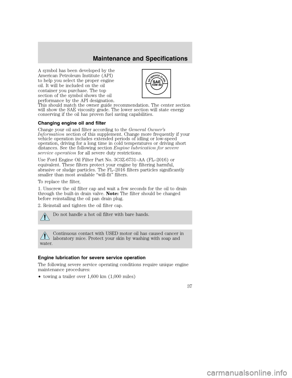 FORD SUPER DUTY 2005 1.G Diesel Supplement Manual A symbol has been developed by the
American Petroleum Institute (API)
to help you select the proper engine
oil. It will be included on the oil
container you purchase. The top
section of the symbol sho FORD SUPER DUTY 2005 1.G Diesel Supplement Manual A symbol has been developed by the
American Petroleum Institute (API)
to help you select the proper engine
oil. It will be included on the oil
container you purchase. The top
section of the symbol sho